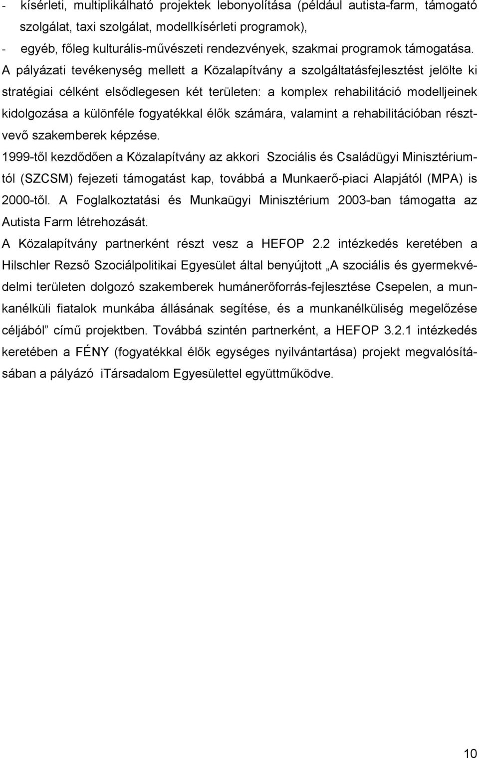 A pályázati tevékenység mellett a Közalapítvány a szolgáltatásfejlesztést jelölte ki stratégiai célként elsődlegesen két területen: a komplex rehabilitáció modelljeinek kidolgozása a különféle