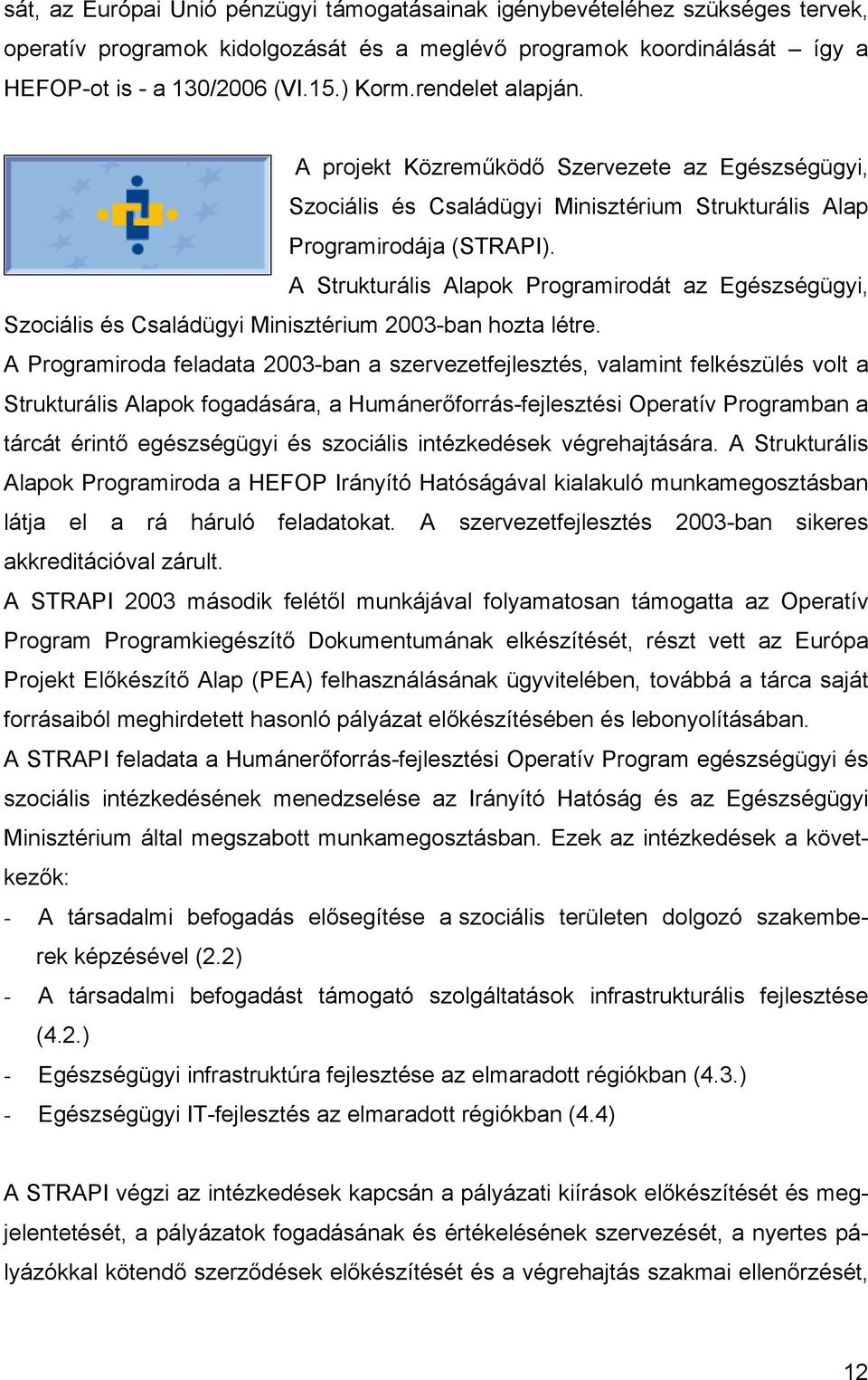 A Strukturális Alapok Programirodát az Egészségügyi, Szociális és Családügyi Minisztérium 2003-ban hozta létre.