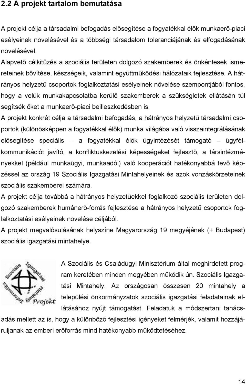 A hátrányos helyzetű csoportok foglalkoztatási esélyeinek növelése szempontjából fontos, hogy a velük munkakapcsolatba kerülő szakemberek a szükségletek ellátásán túl segítsék őket a munkaerő-piaci