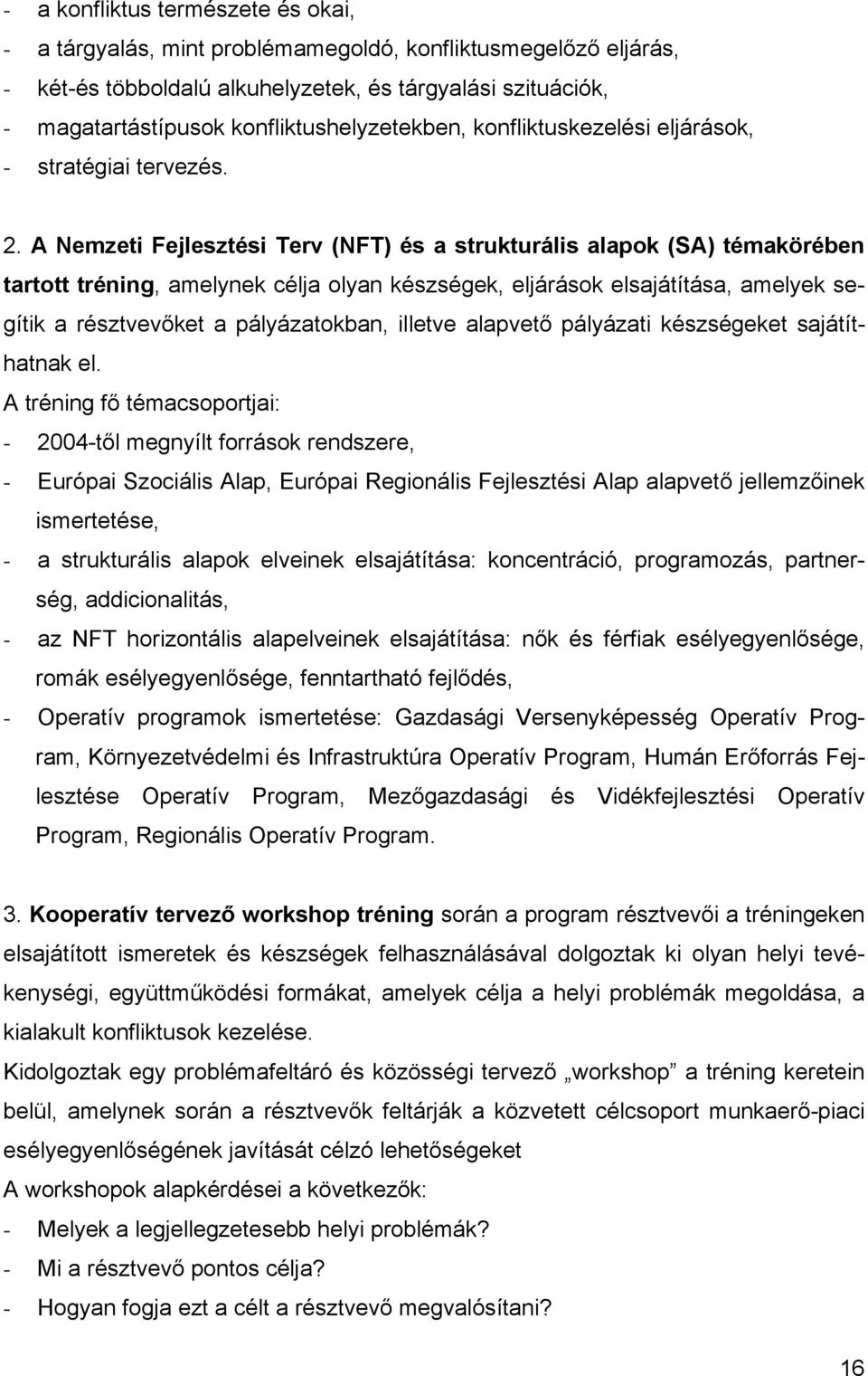 A Nemzeti Fejlesztési Terv (NFT) és a strukturális alapok (SA) témakörében tartott tréning, amelynek célja olyan készségek, eljárások elsajátítása, amelyek segítik a résztvevőket a pályázatokban,