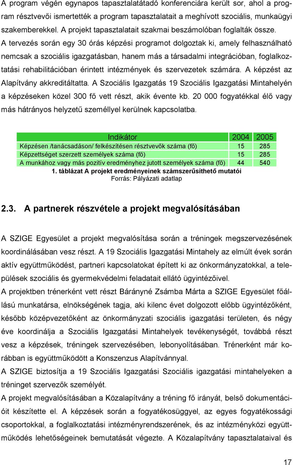 A tervezés során egy 30 órás képzési programot dolgoztak ki, amely felhasználható nemcsak a szociális igazgatásban, hanem más a társadalmi integrációban, foglalkoztatási rehabilitációban érintett