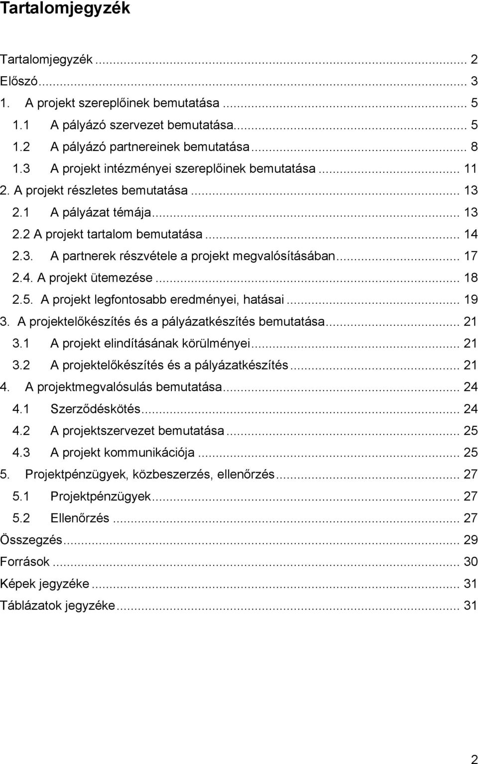 .. 17 2.4. A projekt ütemezése... 18 2.5. A projekt legfontosabb eredményei, hatásai... 19 3. A projektelőkészítés és a pályázatkészítés bemutatása... 21 3.