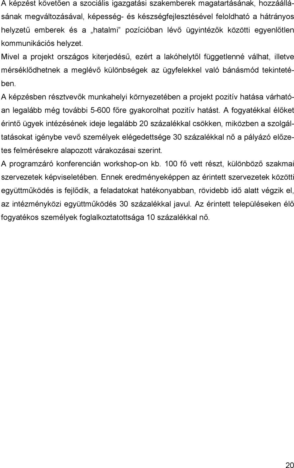 Mivel a projekt országos kiterjedésű, ezért a lakóhelytől függetlenné válhat, illetve mérséklődhetnek a meglévő különbségek az ügyfelekkel való bánásmód tekintetében.