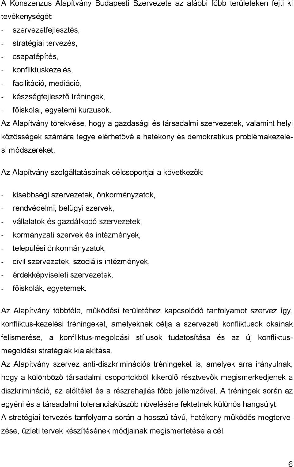 Az Alapítvány törekvése, hogy a gazdasági és társadalmi szervezetek, valamint helyi közösségek számára tegye elérhetővé a hatékony és demokratikus problémakezelési módszereket.