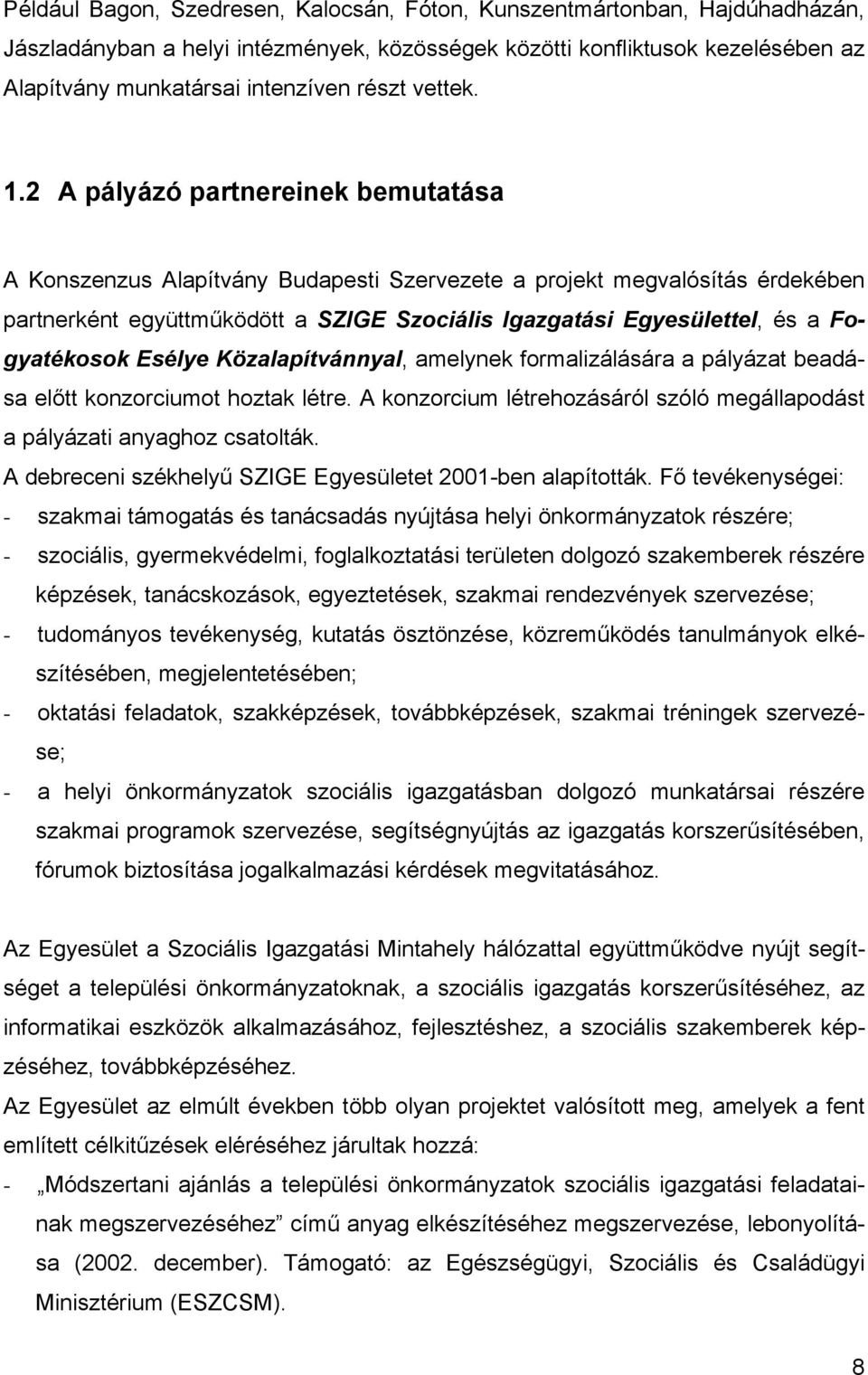 2 A pályázó partnereinek bemutatása A Konszenzus Alapítvány Budapesti Szervezete a projekt megvalósítás érdekében partnerként együttműködött a SZIGE Szociális Igazgatási Egyesülettel, és a