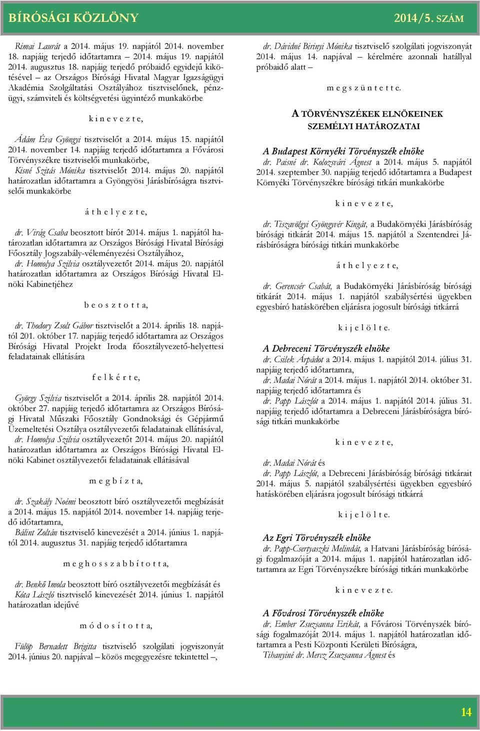 Éva Gyöngyi tisztviselőt a 2014. május 15. napjától 2014. november 14. napjáig terjedő időtartamra a Fővárosi Törvényszékre tisztviselői munkakörbe, Kisné Szitás Mónika tisztviselőt 2014. május 20.