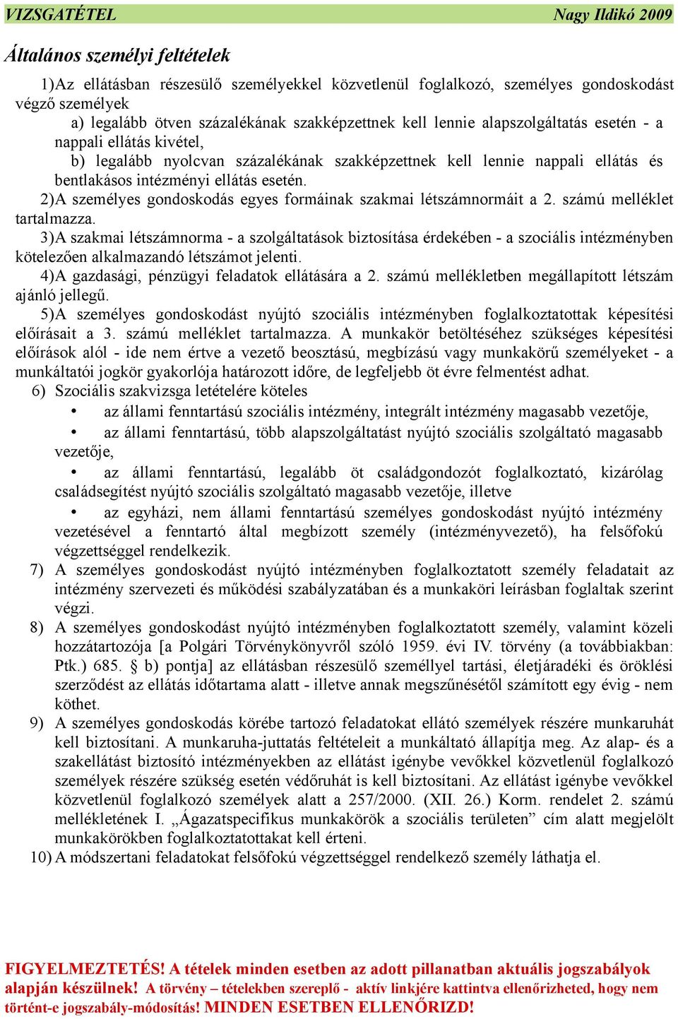 2)A személyes gondoskodás egyes formáinak szakmai létszámnormáit a 2. számú melléklet tartalmazza.