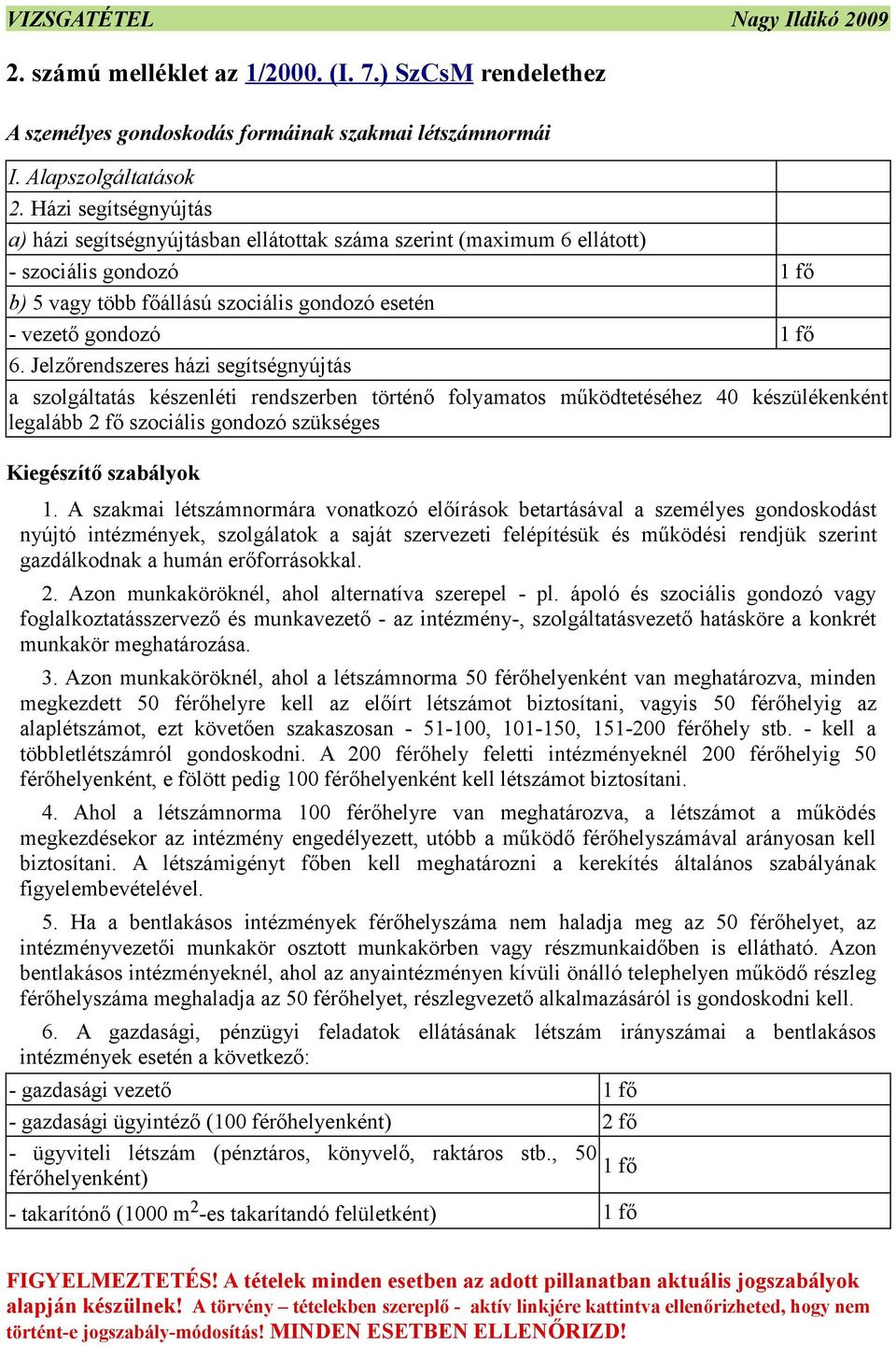 Jelzőrendszeres házi segítségnyújtás a szolgáltatás készenléti rendszerben történő folyamatos működtetéséhez 40 készülékenként legalább 2 fő szociális gondozó szükséges Kiegészítő szabályok 1.