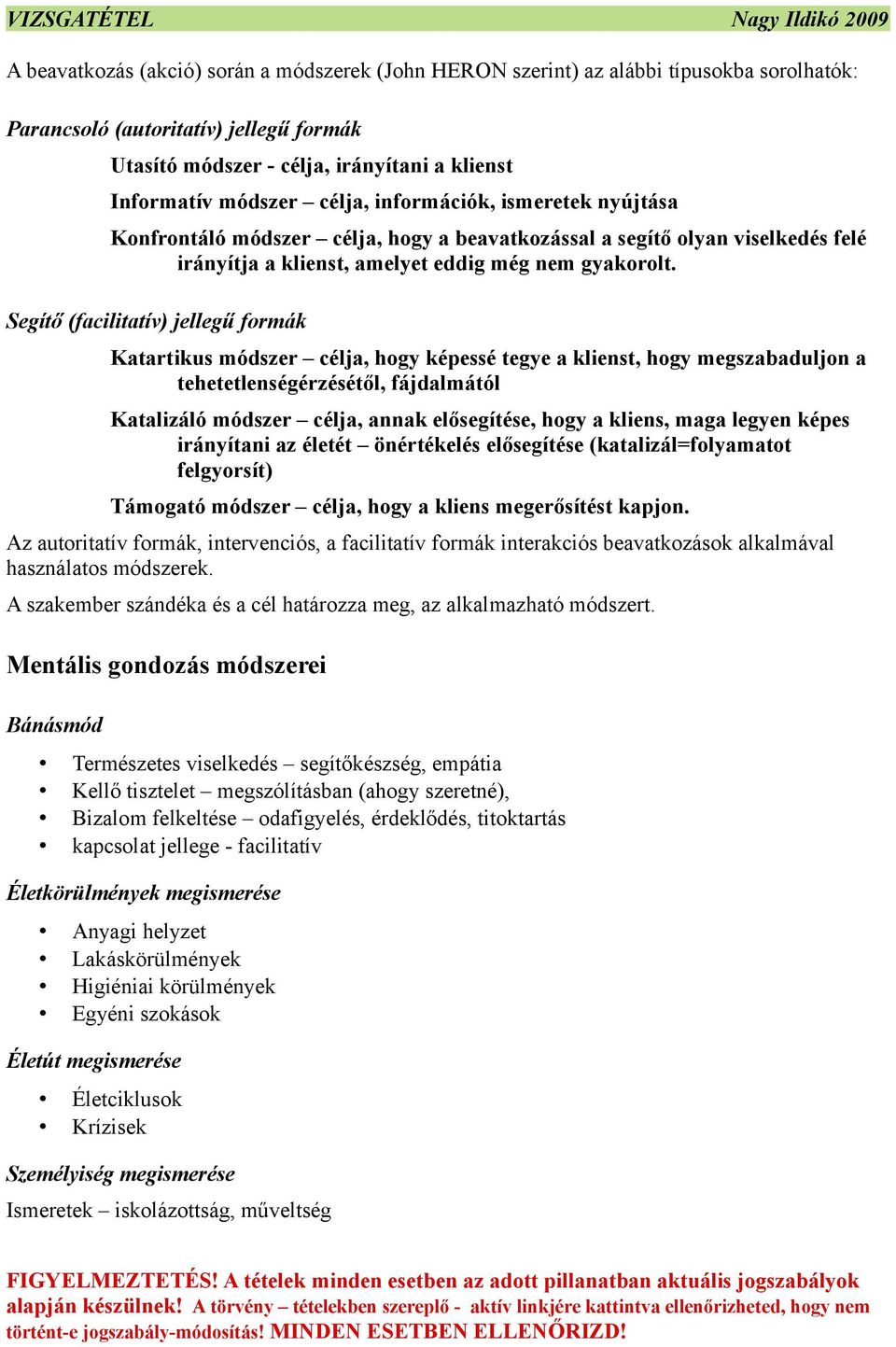 Segítő (facilitatív) jellegű formák Katartikus módszer célja, hogy képessé tegye a klienst, hogy megszabaduljon a tehetetlenségérzésétől, fájdalmától Katalizáló módszer célja, annak elősegítése, hogy