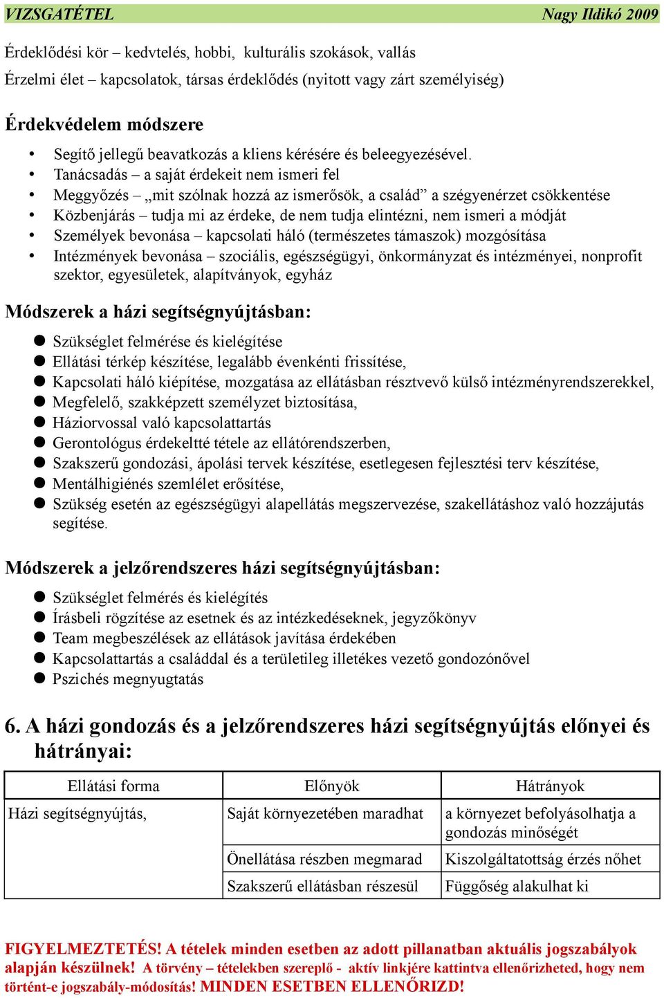 Tanácsadás a saját érdekeit nem ismeri fel Meggyőzés mit szólnak hozzá az ismerősök, a család a szégyenérzet csökkentése Közbenjárás tudja mi az érdeke, de nem tudja elintézni, nem ismeri a módját