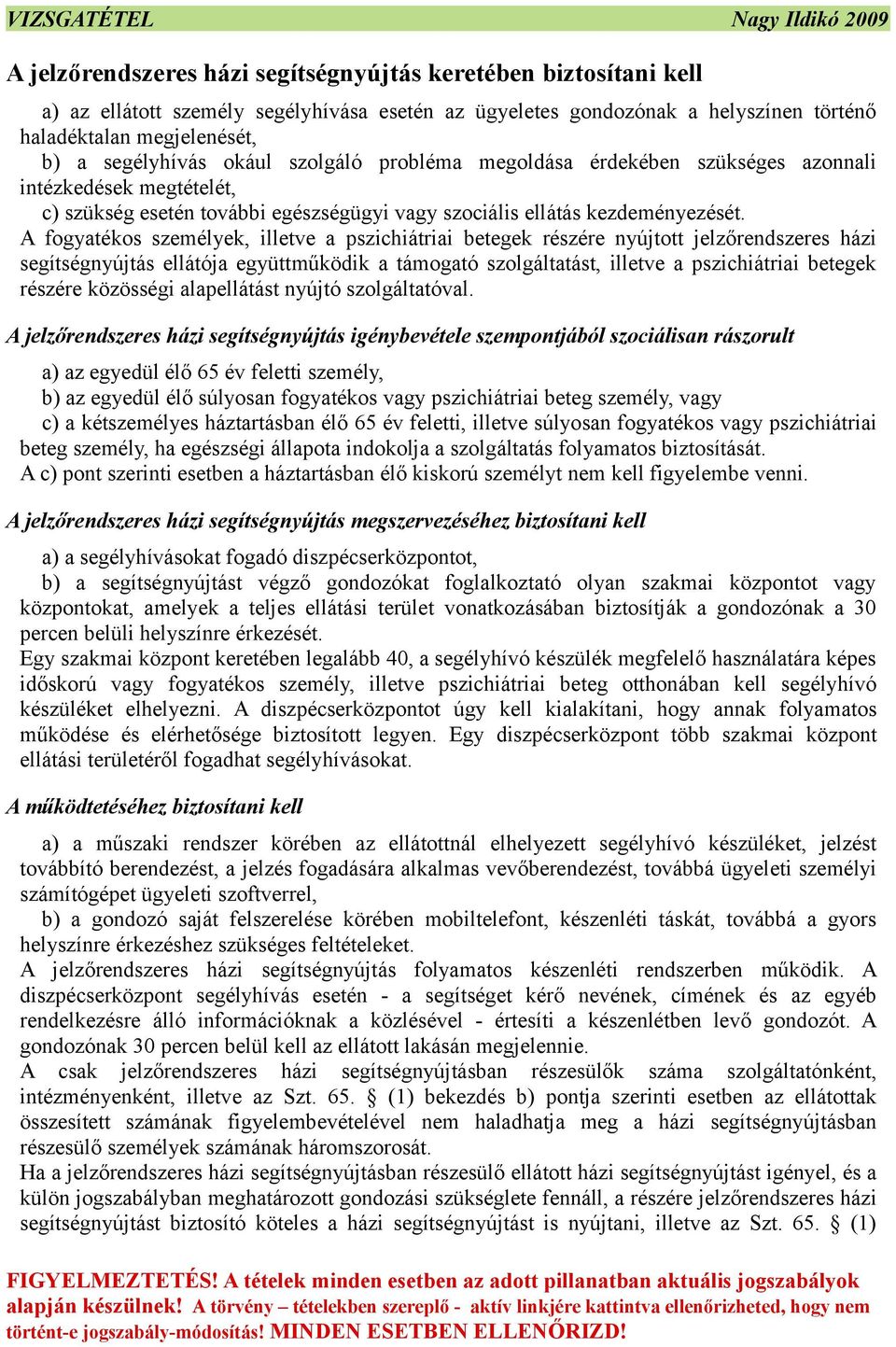 A fogyatékos személyek, illetve a pszichiátriai betegek részére nyújtott jelzőrendszeres házi segítségnyújtás ellátója együttműködik a támogató szolgáltatást, illetve a pszichiátriai betegek részére