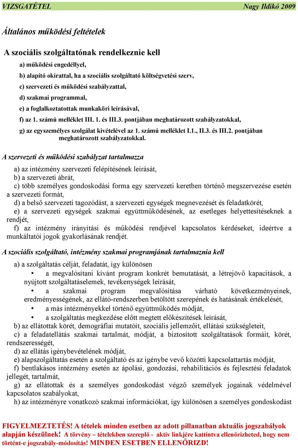 pontjában meghatározott szabályzatokkal, g) az egyszemélyes szolgálat kivételével az 1. számú melléklet I.1., II.3. és III.2. pontjában meghatározott szabályzatokkal.