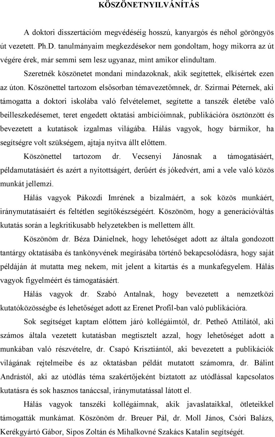 Szeretnék köszönetet mondani mindazoknak, akik segítettek, elkísértek ezen az úton. Köszönettel tartozom elsősorban témavezetőmnek, dr.