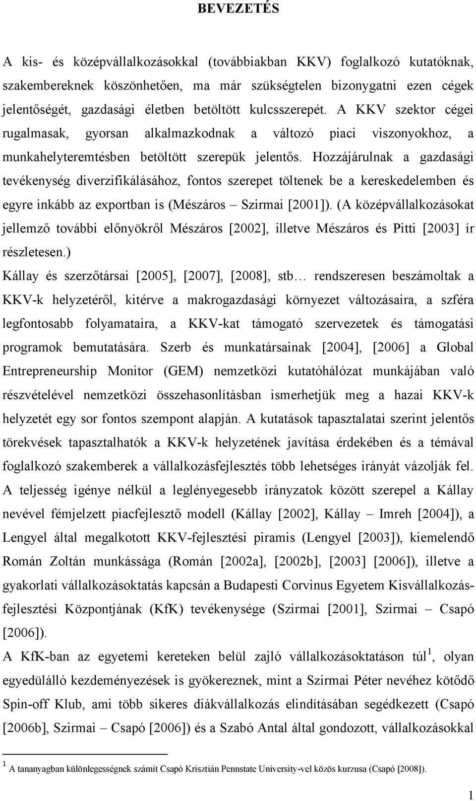 Hozzájárulnak a gazdasági tevékenység diverzifikálásához, fontos szerepet töltenek be a kereskedelemben és egyre inkább az exportban is (Mészáros Szirmai [2001]).