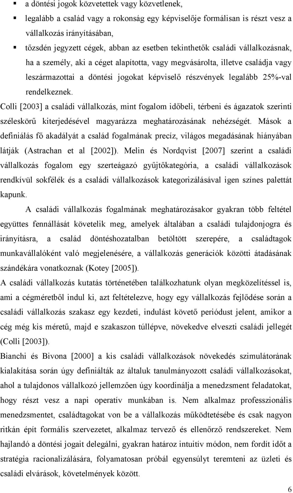 Colli [2003] a családi vállalkozás, mint fogalom időbeli, térbeni és ágazatok szerinti széleskörű kiterjedésével magyarázza meghatározásának nehézségét.