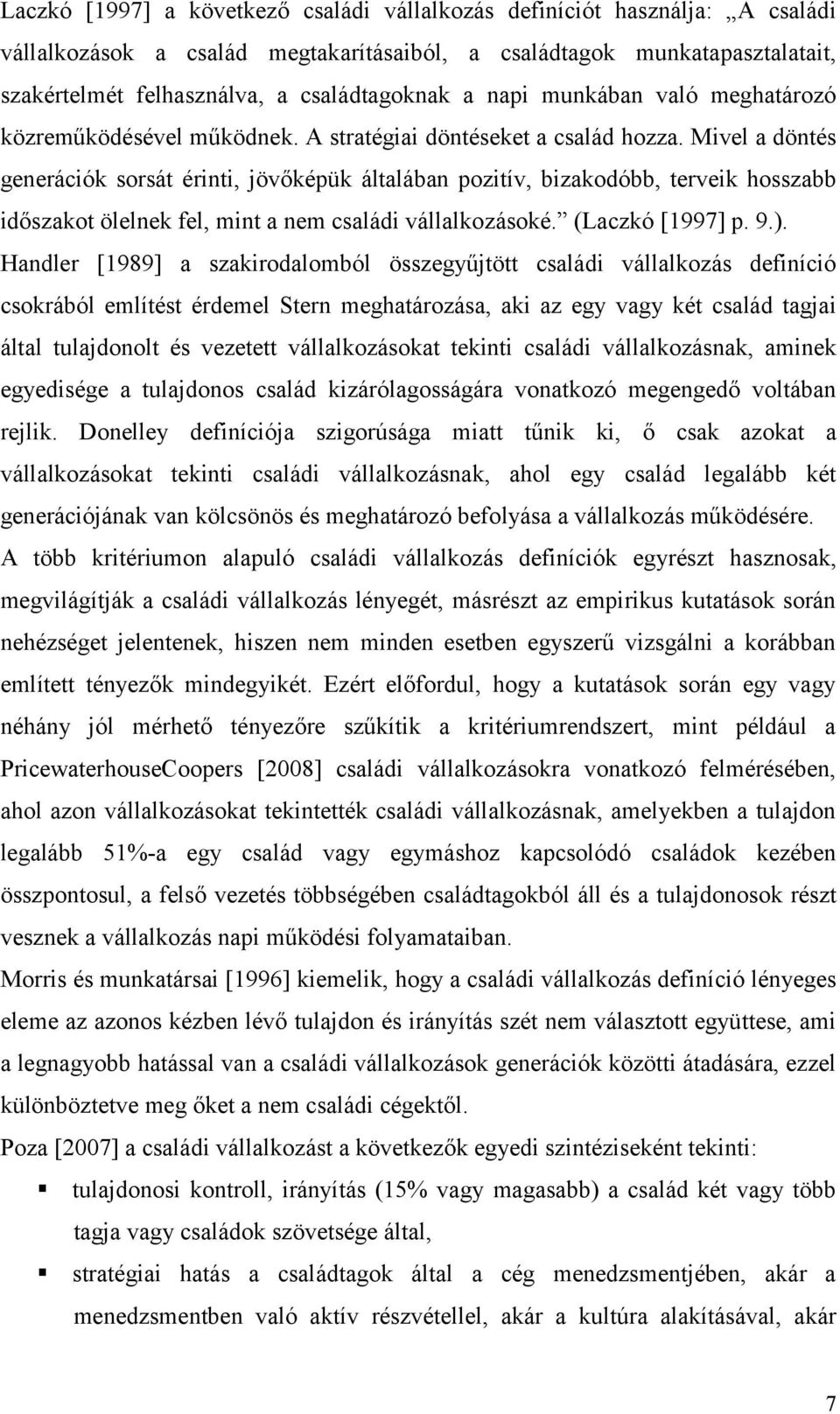 Mivel a döntés generációk sorsát érinti, jövőképük általában pozitív, bizakodóbb, terveik hosszabb időszakot ölelnek fel, mint a nem családi vállalkozásoké. (Laczkó [1997] p. 9.).