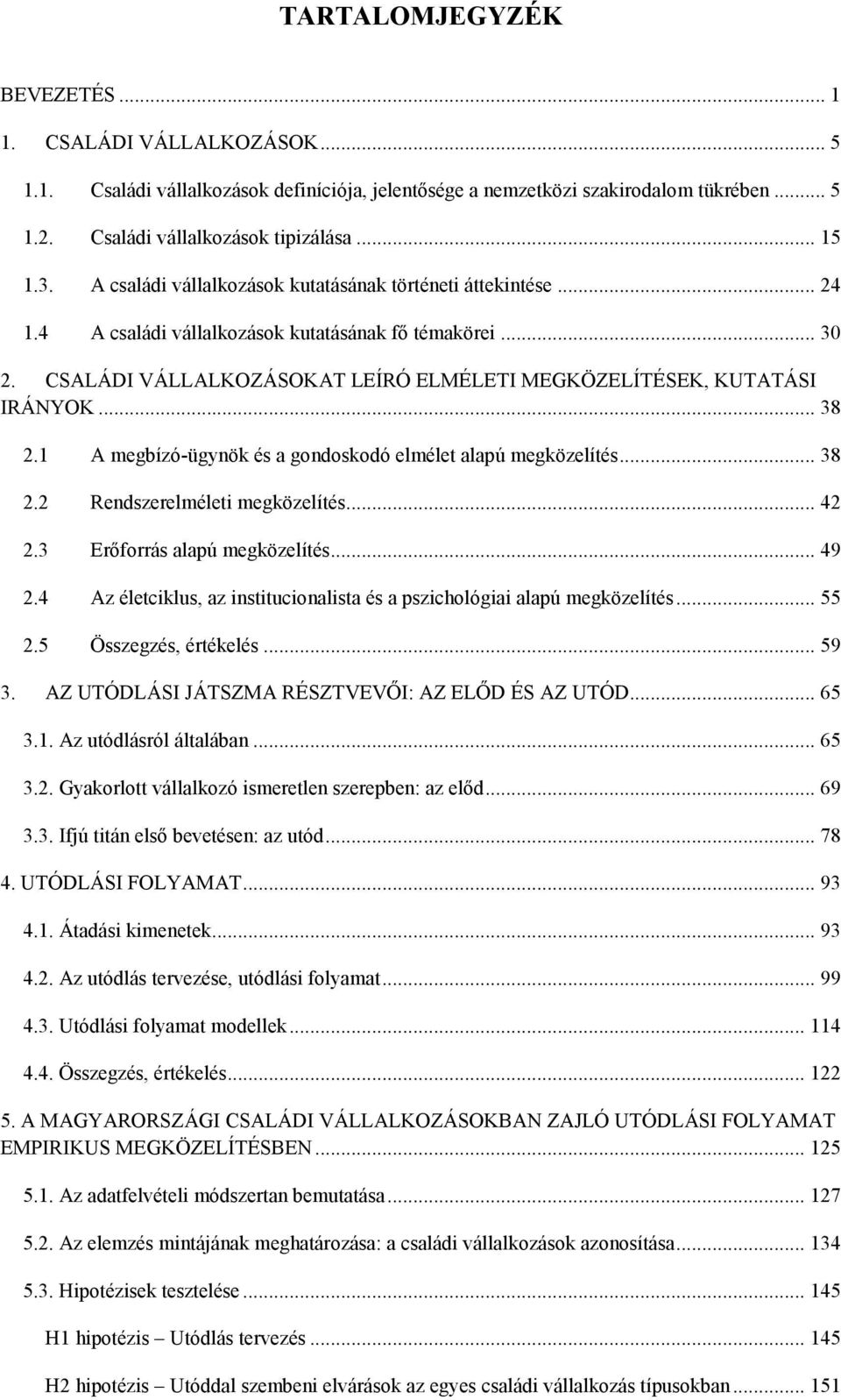 CSALÁDI VÁLLALKOZÁSOKAT LEÍRÓ ELMÉLETI MEGKÖZELÍTÉSEK, KUTATÁSI IRÁNYOK... 38 2.1 A megbízó-ügynök és a gondoskodó elmélet alapú megközelítés... 38 2.2 Rendszerelméleti megközelítés... 42 2.