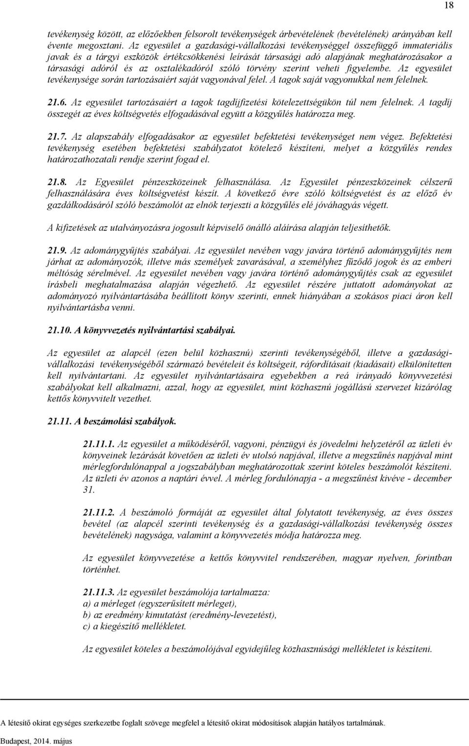 osztalékadóról szóló törvény szerint veheti figyelembe. Az egyesület tevékenysége során tartozásaiért saját vagyonával felel. A tagok saját vagyonukkal nem felelnek. 21.6.