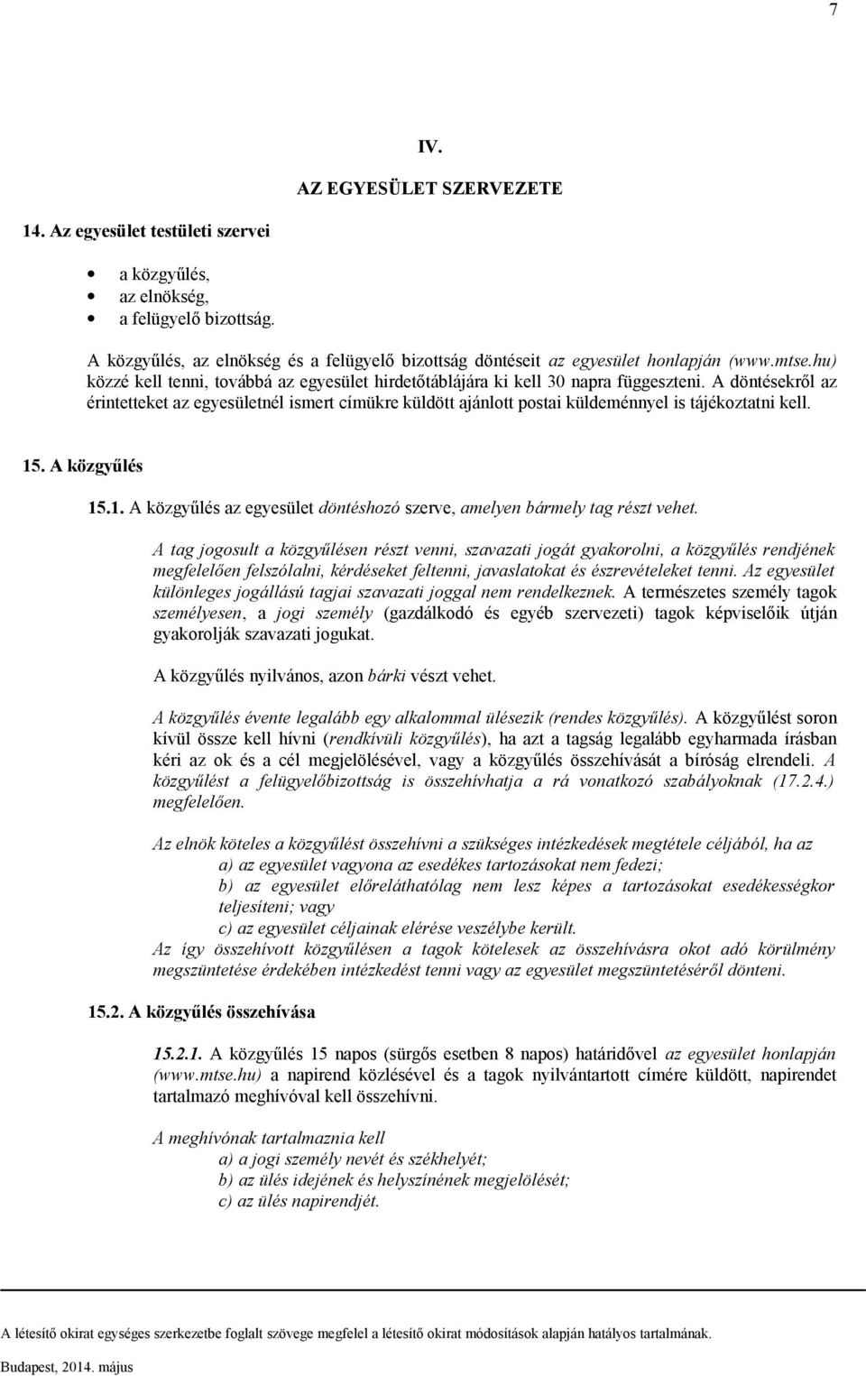 A döntésekről az érintetteket az egyesületnél ismert címükre küldött ajánlott postai küldeménnyel is tájékoztatni kell. 15. A közgyűlés 15.1. A közgyűlés az egyesület döntéshozó szerve, amelyen bármely tag részt vehet.