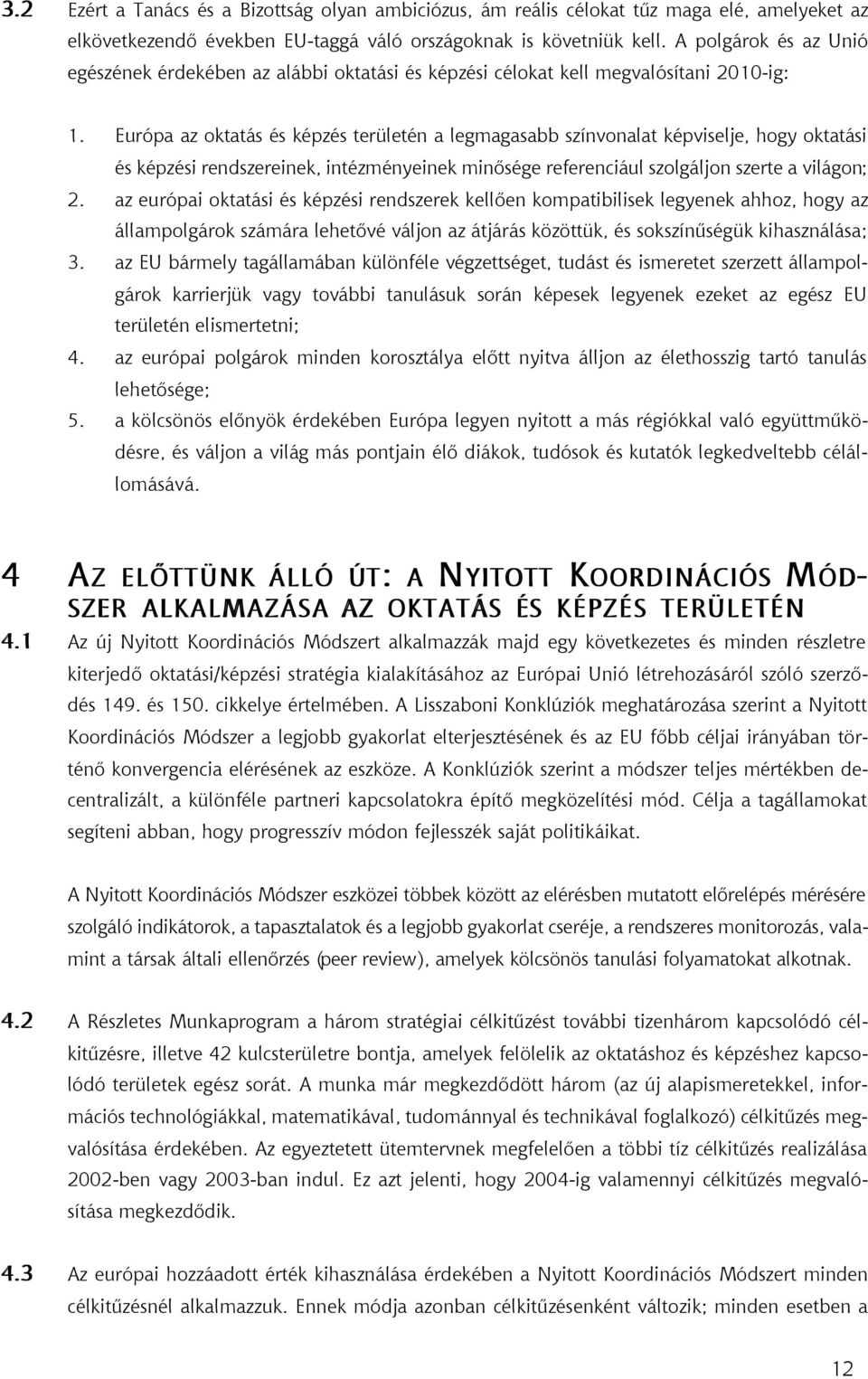 Európa az oktatás és képzés területén a legmagasabb színvonalat képviselje, hogy oktatási és képzési rendszereinek, intézményeinek minõsége referenciául szolgáljon szerte a világon; 2.