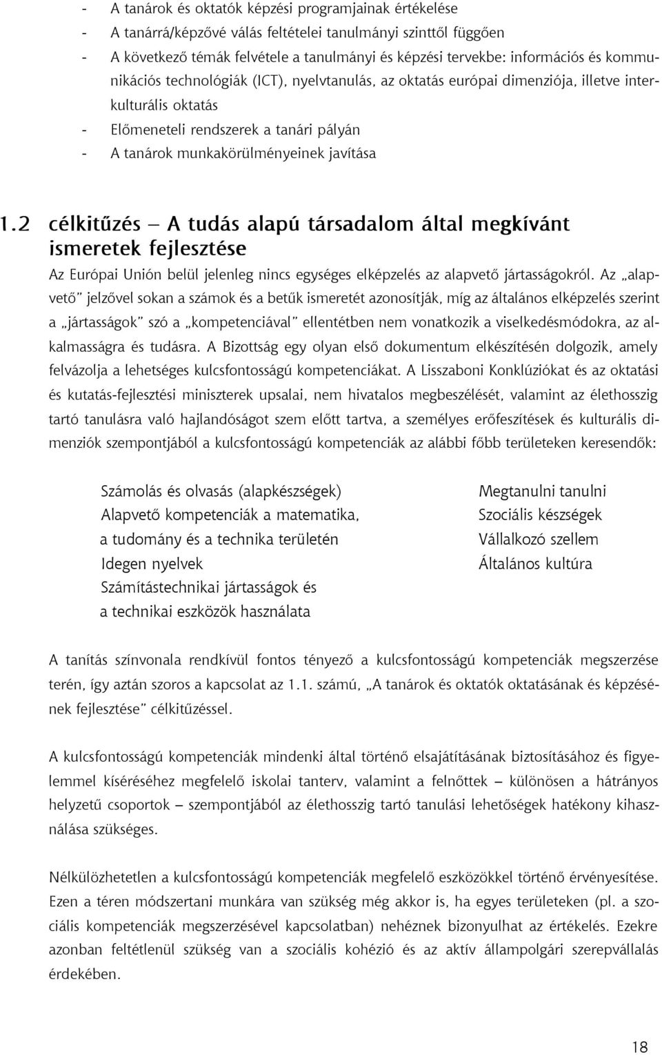 2 célkitûzés A tudás alapú társadalom által megkívánt ismeretek fejlesztése Az Európai Unión belül jelenleg nincs egységes elképzelés az alapvetõ jártasságokról.