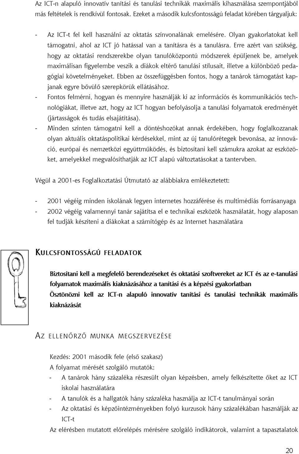 Olyan gyakorlatokat kell támogatni, ahol az ICT jó hatással van a tanításra és a tanulásra.