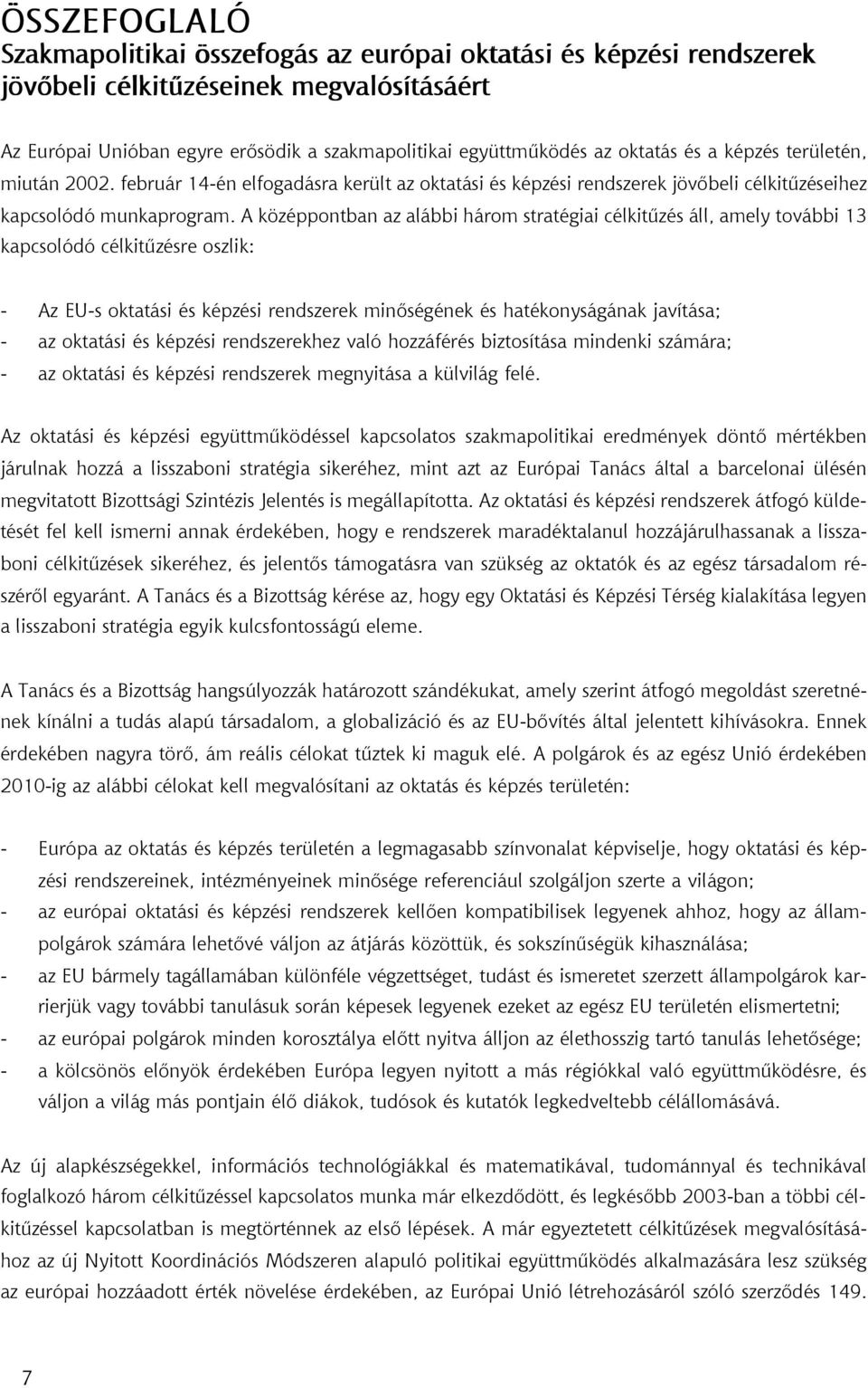 A középpontban az alábbi három stratégiai célkitûzés áll, amely további 13 kapcsolódó célkitûzésre oszlik: - Az EU-s oktatási és képzési rendszerek minõségének és hatékonyságának javítása; - az