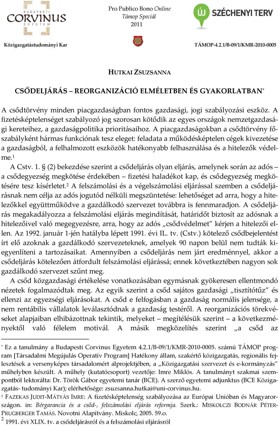 1/B-09/1/KMR-2010-0005 HUTKAI ZSUZSANNA CSŐDELJÁRÁS REORGANIZÁCIÓ ELMÉLETBEN ÉS GYAKORLATBAN * A csődtörvény minden piacgazdaságban fontos gazdasági, jogi szabályozási eszköz.