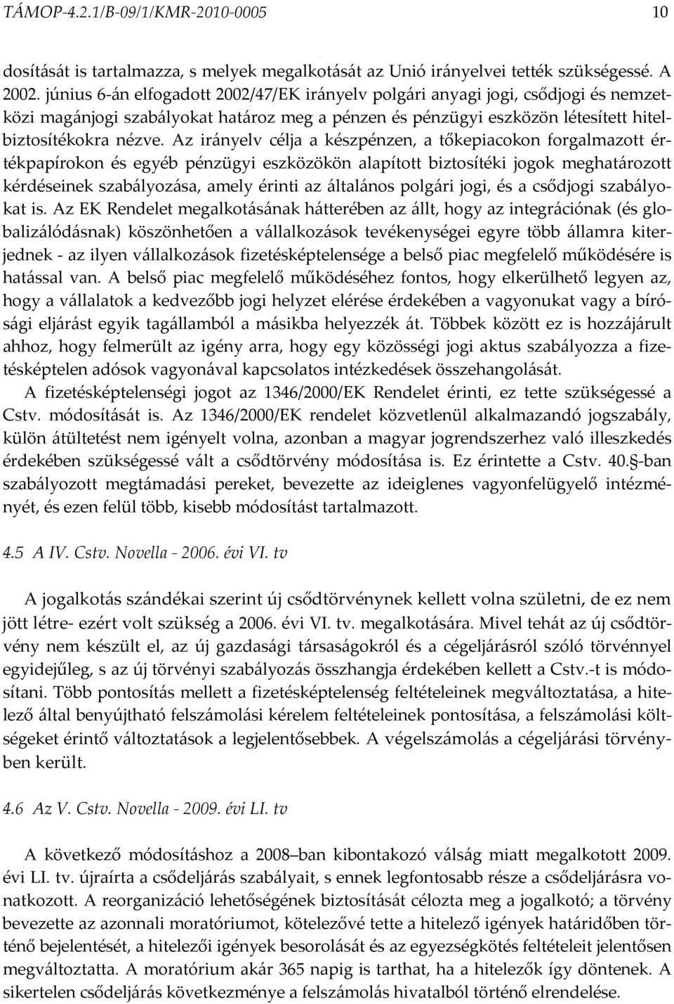 Az irányelv célja a készpénzen, a tőkepiacokon forgalmazott értékpapírokon és egyéb pénzügyi eszközökön alapított biztosítéki jogok meghatározott kérdéseinek szabályozása, amely érinti az általános