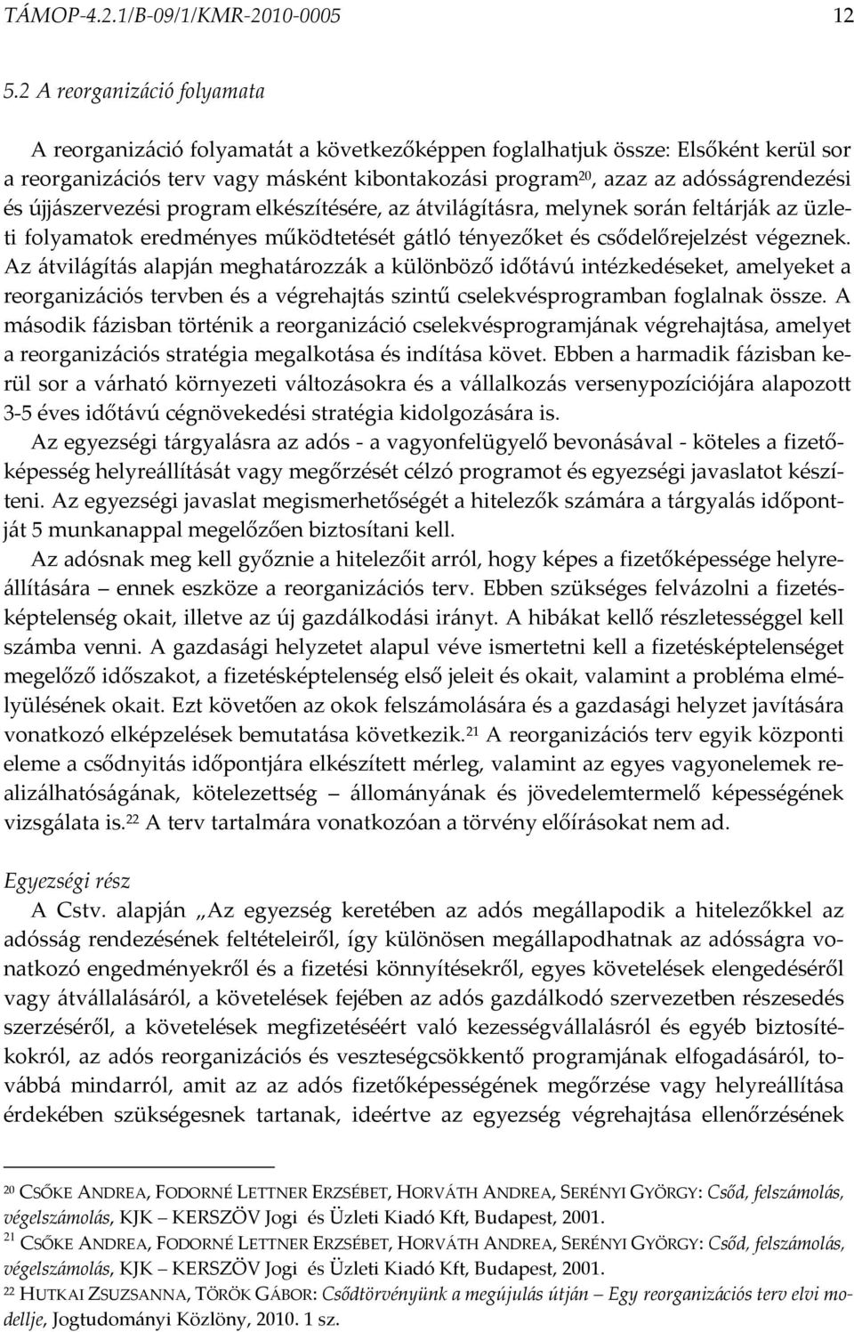 és újjászervezési program elkészítésére, az átvilágításra, melynek során feltárják az üzleti folyamatok eredményes működtetését gátló tényezőket és csődelőrejelzést végeznek.