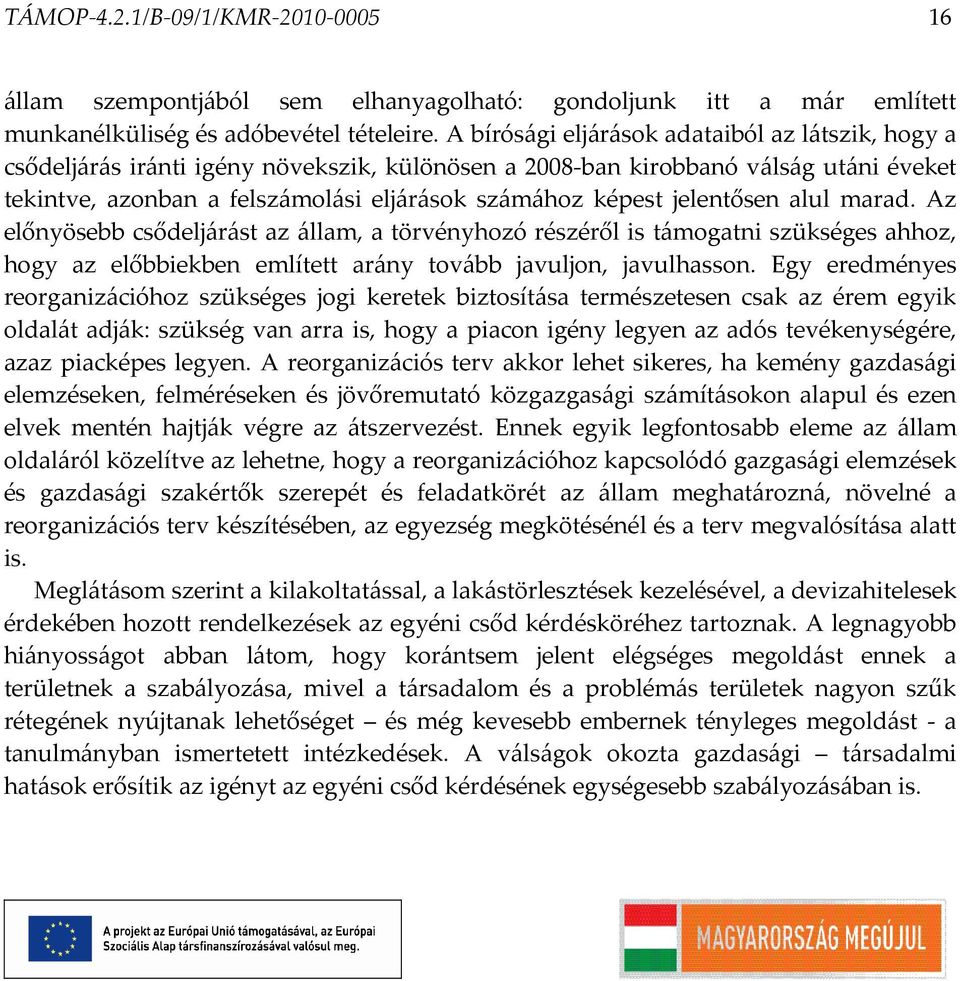 jelentősen alul marad. Az előnyösebb csődeljárást az állam, a törvényhozó részéről is támogatni szükséges ahhoz, hogy az előbbiekben említett arány tovább javuljon, javulhasson.