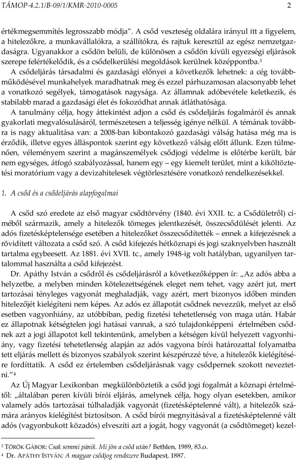 Ugyanakkor a csődön belüli, de különösen a csődön kívüli egyezségi eljárások szerepe felértékelődik, és a csődelkerülési megoldások kerülnek középpontba.