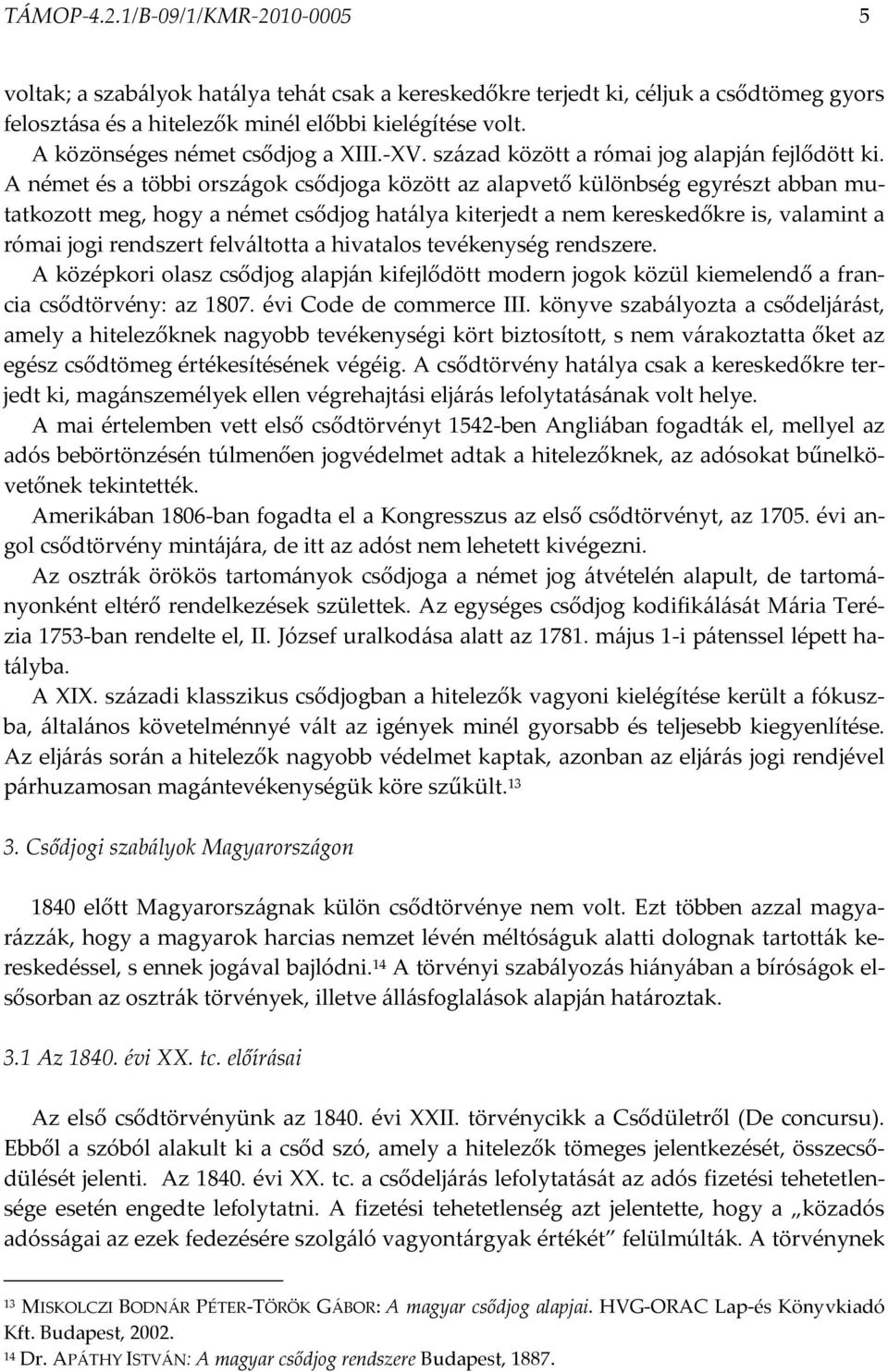 A német és a többi országok csődjoga között az alapvető különbség egyrészt abban mutatkozott meg, hogy a német csődjog hatálya kiterjedt a nem kereskedőkre is, valamint a római jogi rendszert