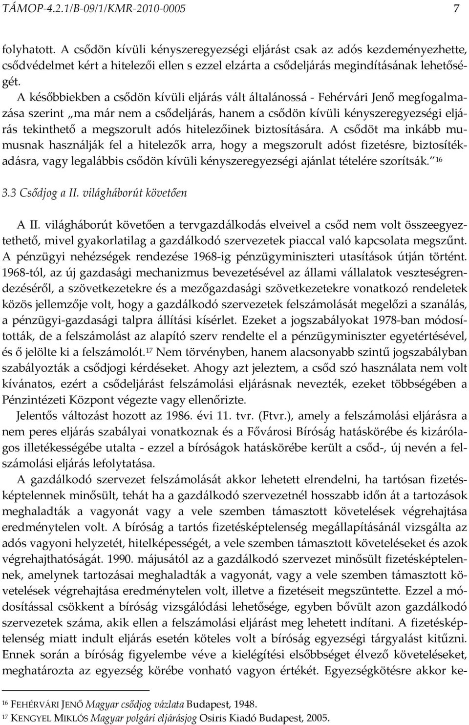 A későbbiekben a csődön kívüli eljárás vált általánossá - Fehérvári Jenő megfogalmazása szerint ma már nem a csődeljárás, hanem a csődön kívüli kényszeregyezségi eljárás tekinthető a megszorult adós