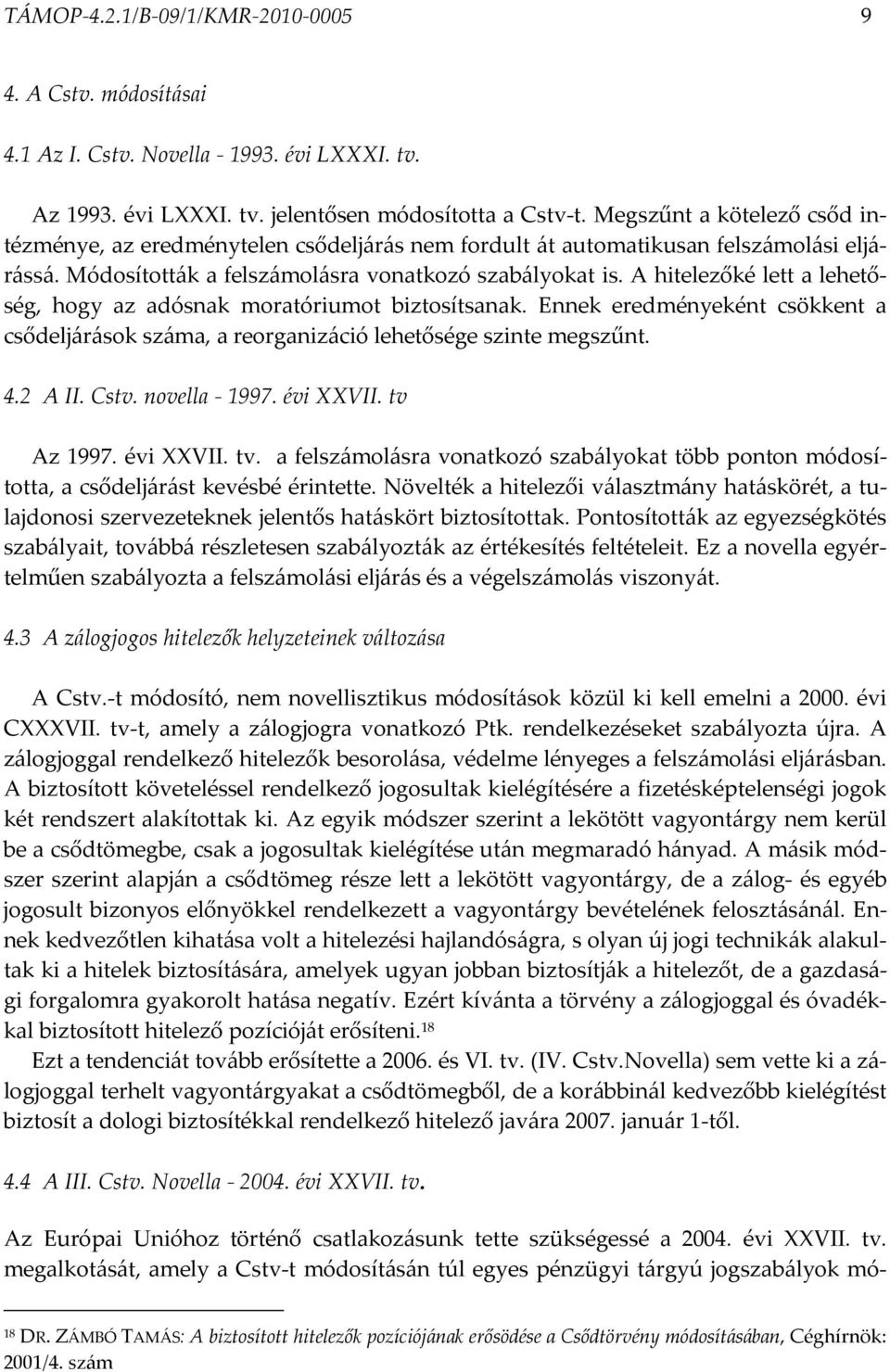 A hitelezőké lett a lehetőség, hogy az adósnak moratóriumot biztosítsanak. Ennek eredményeként csökkent a csődeljárások száma, a reorganizáció lehetősége szinte megszűnt. 4.2 A II. Cstv.