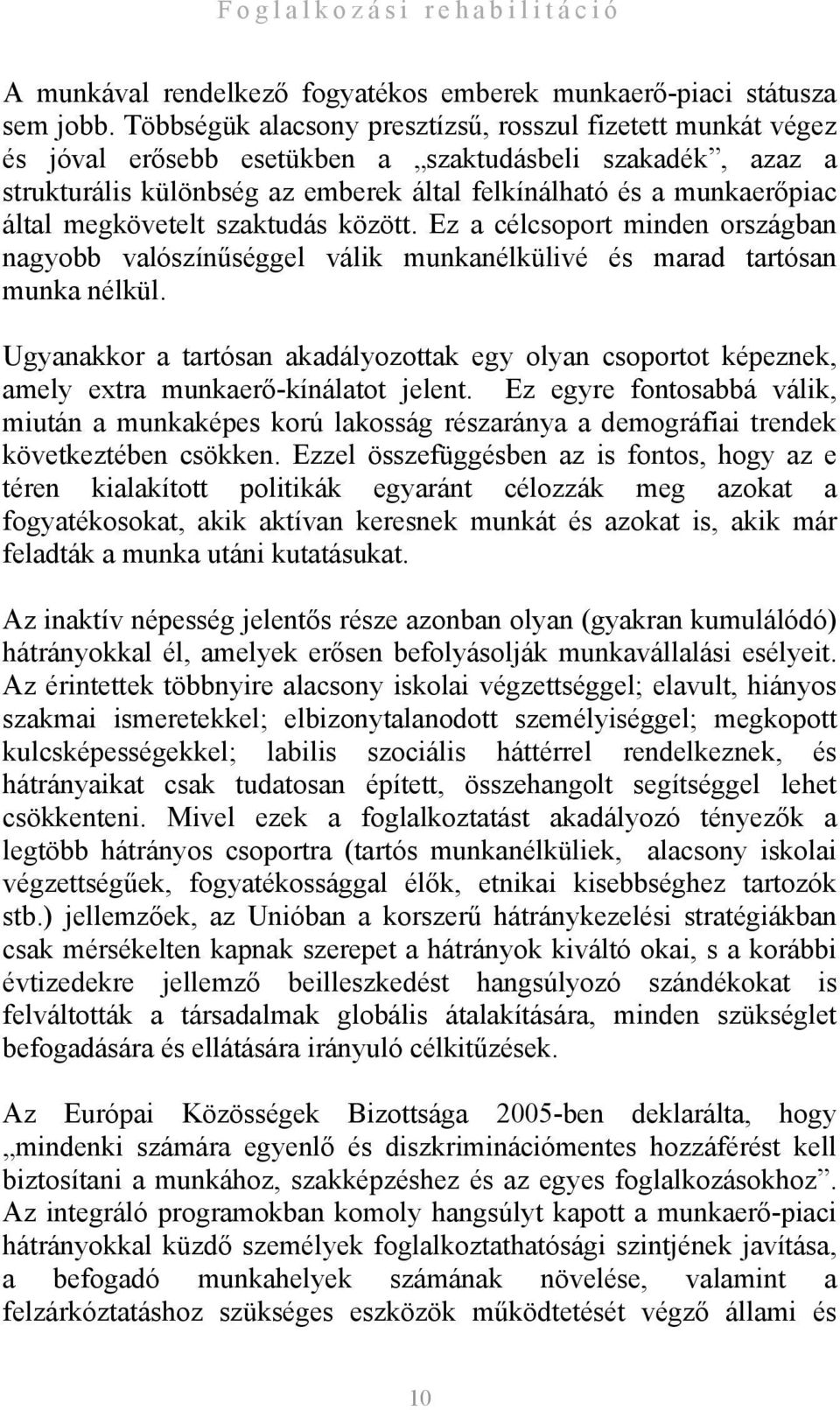 megkövetelt szaktudás között. Ez a célcsoport minden országban nagyobb valószínűséggel válik munkanélkülivé és marad tartósan munka nélkül.