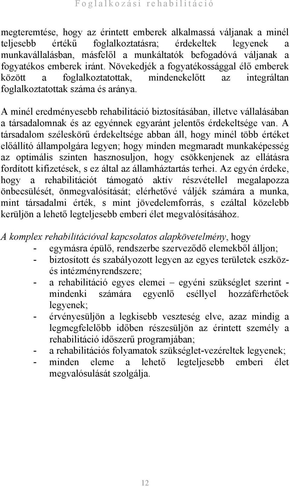 A minél eredményesebb rehabilitáció biztosításában, illetve vállalásában a társadalomnak és az egyénnek egyaránt jelentős érdekeltsége van.