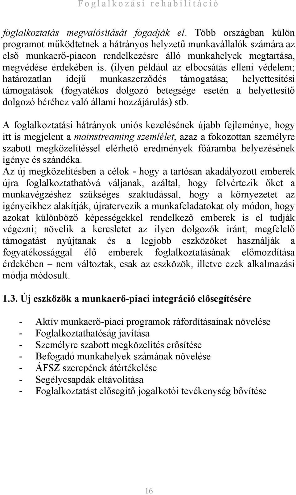 (ilyen például az elbocsátás elleni védelem; határozatlan idejű munkaszerződés támogatása; helyettesítési támogatások (fogyatékos dolgozó betegsége esetén a helyettesítő dolgozó béréhez való állami