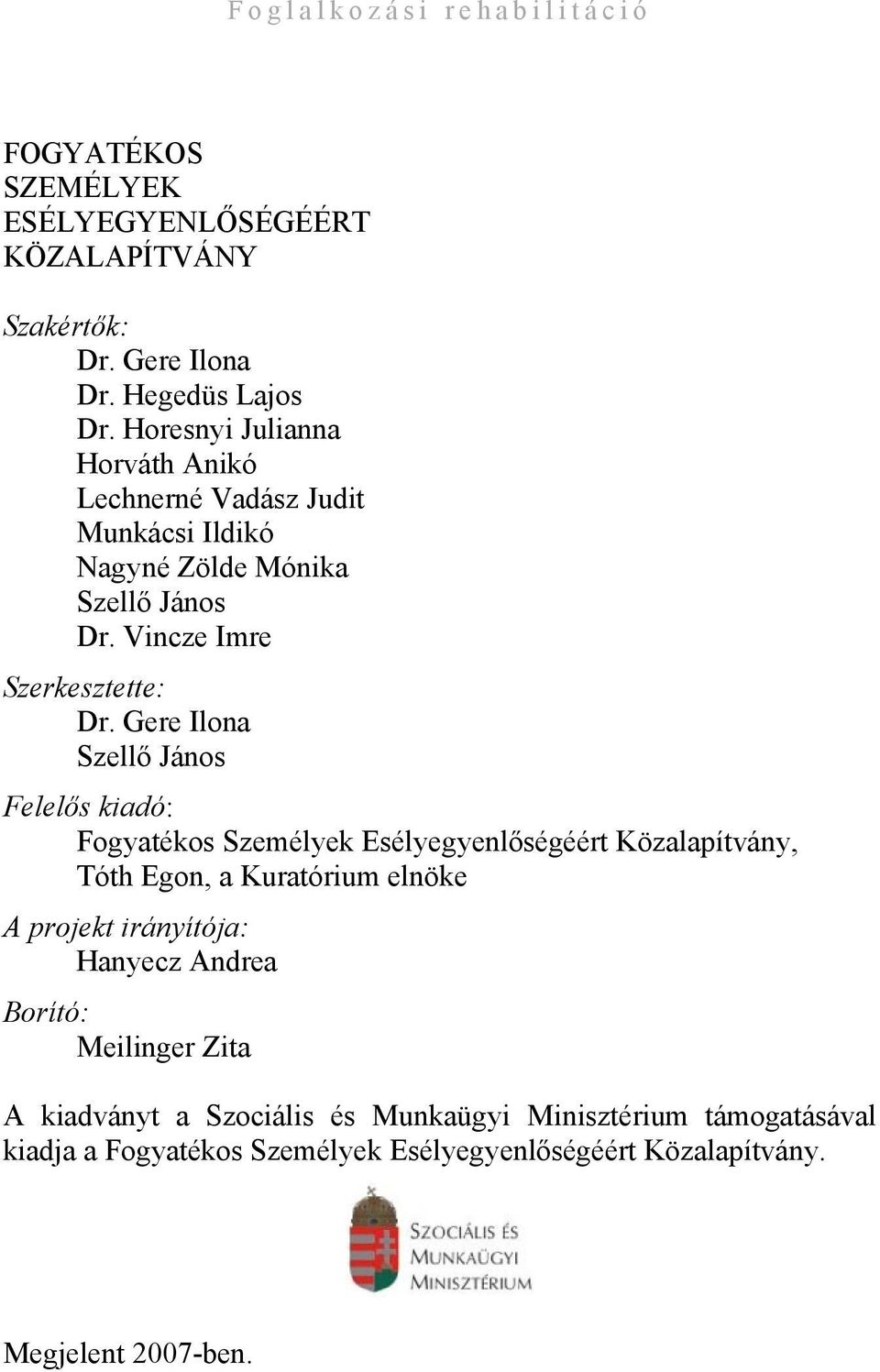 Gere Ilona Szellő János Felelős kiadó: Fogyatékos Személyek Esélyegyenlőségéért Közalapítvány, Tóth Egon, a Kuratórium elnöke A projekt