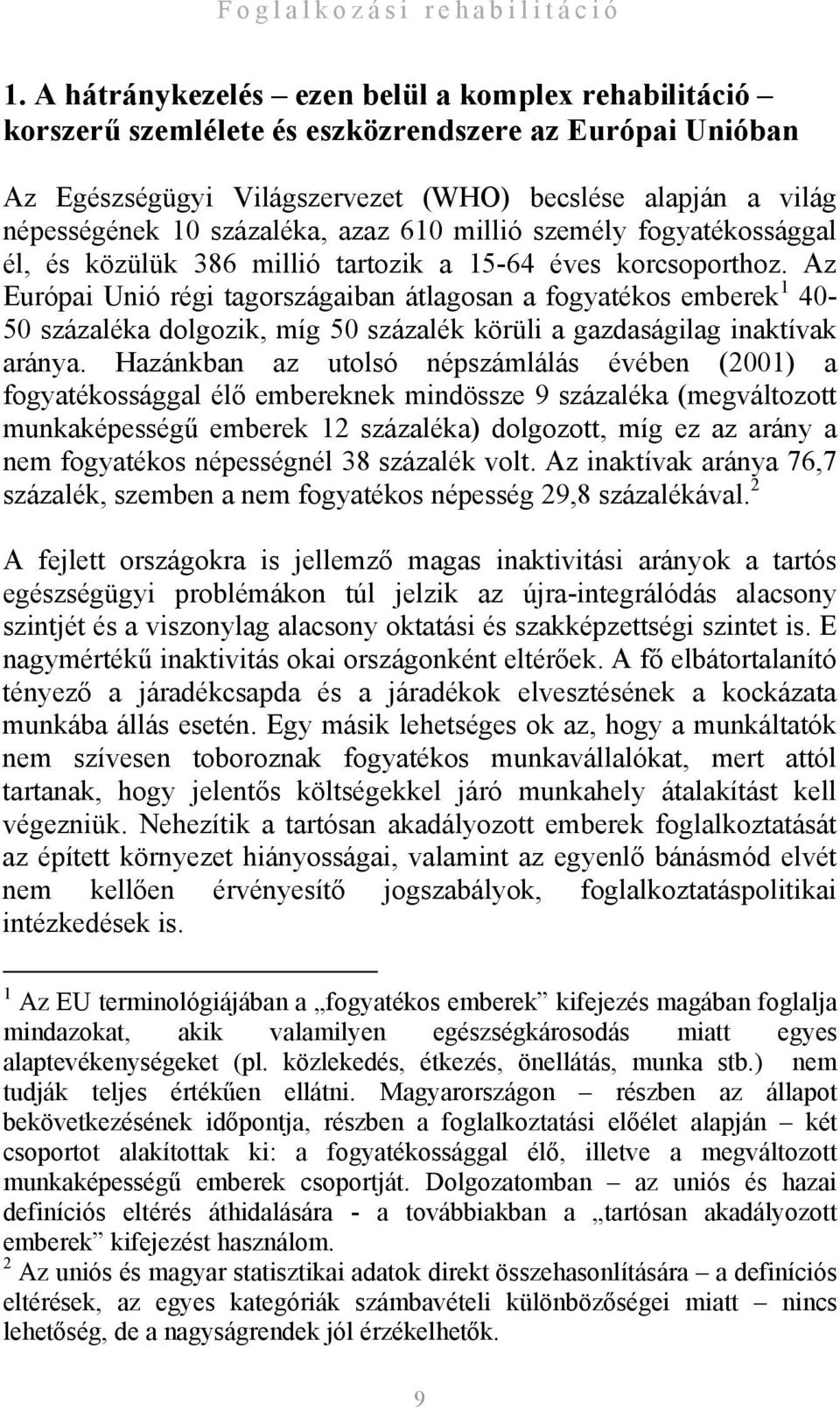 Az Európai Unió régi tagországaiban átlagosan a fogyatékos emberek 1 40-50 százaléka dolgozik, míg 50 százalék körüli a gazdaságilag inaktívak aránya.