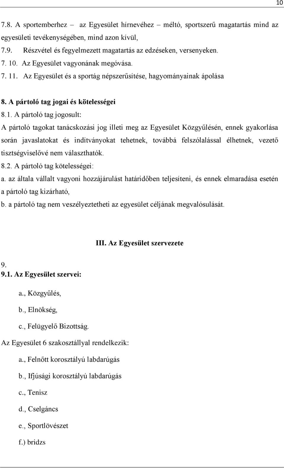 tanácskozási jog illeti meg az Egyesület Közgyűlésén, ennek gyakorlása során javaslatokat és indítványokat tehetnek, továbbá felszólalással élhetnek, vezető tisztségviselővé nem választhatók. 8.2.