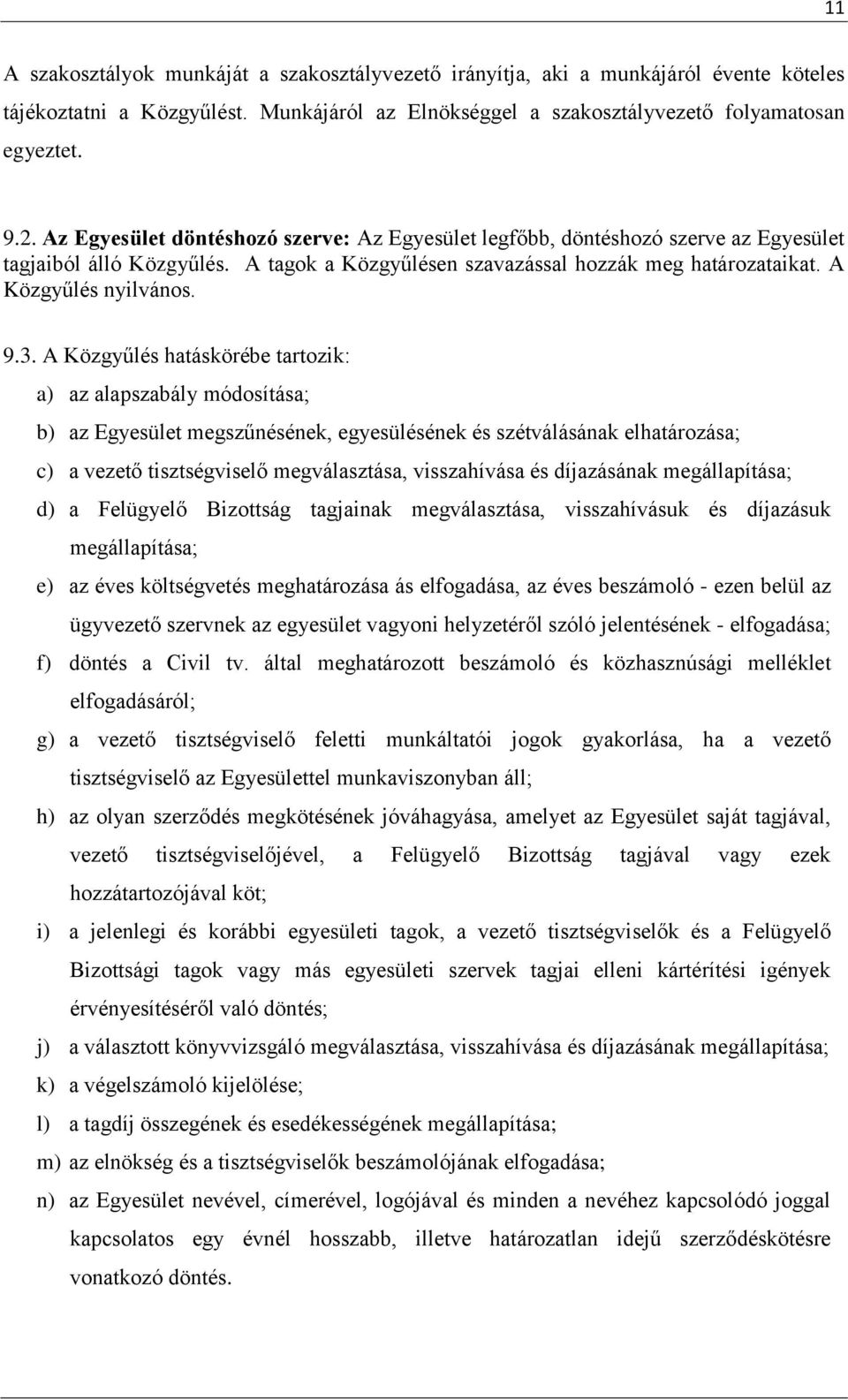 A Közgyűlés hatáskörébe tartozik: a) az alapszabály módosítása; b) az Egyesület megszűnésének, egyesülésének és szétválásának elhatározása; c) a vezető tisztségviselő megválasztása, visszahívása és