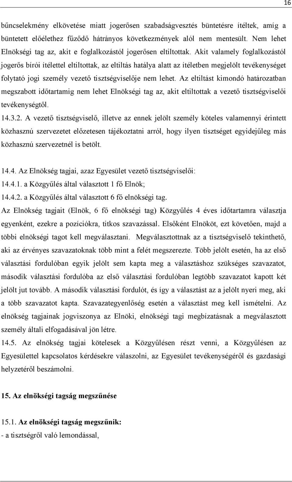 Akit valamely foglalkozástól jogerős bírói ítélettel eltiltottak, az eltiltás hatálya alatt az ítéletben megjelölt tevékenységet folytató jogi személy vezető tisztségviselője nem lehet.