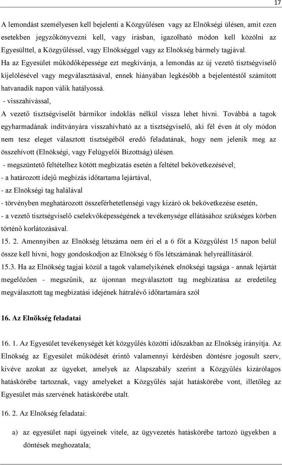 Ha az Egyesület működőképessége ezt megkívánja, a lemondás az új vezető tisztségviselő kijelölésével vagy megválasztásával, ennek hiányában legkésőbb a bejelentéstől számított hatvanadik napon válik