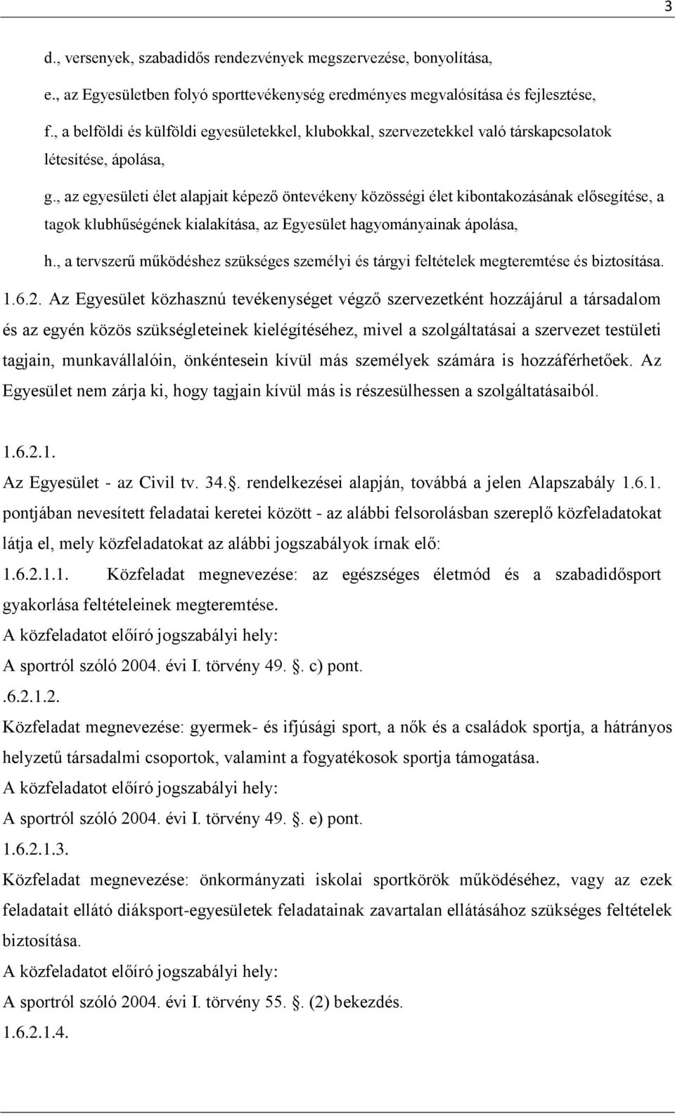 , az egyesületi élet alapjait képező öntevékeny közösségi élet kibontakozásának elősegítése, a tagok klubhűségének kialakítása, az Egyesület hagyományainak ápolása, h.