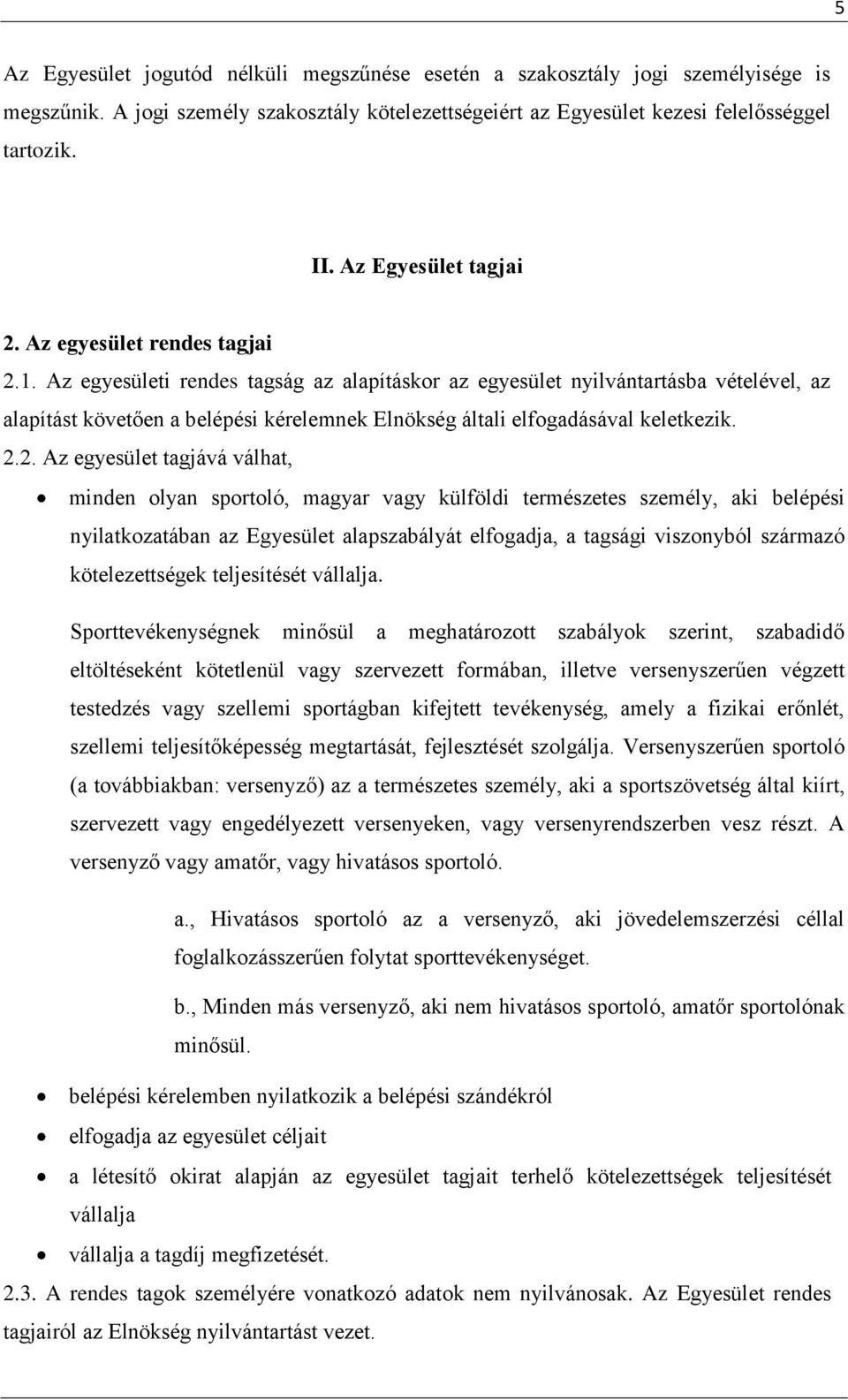 Az egyesületi rendes tagság az alapításkor az egyesület nyilvántartásba vételével, az alapítást követően a belépési kérelemnek Elnökség általi elfogadásával keletkezik. 2.