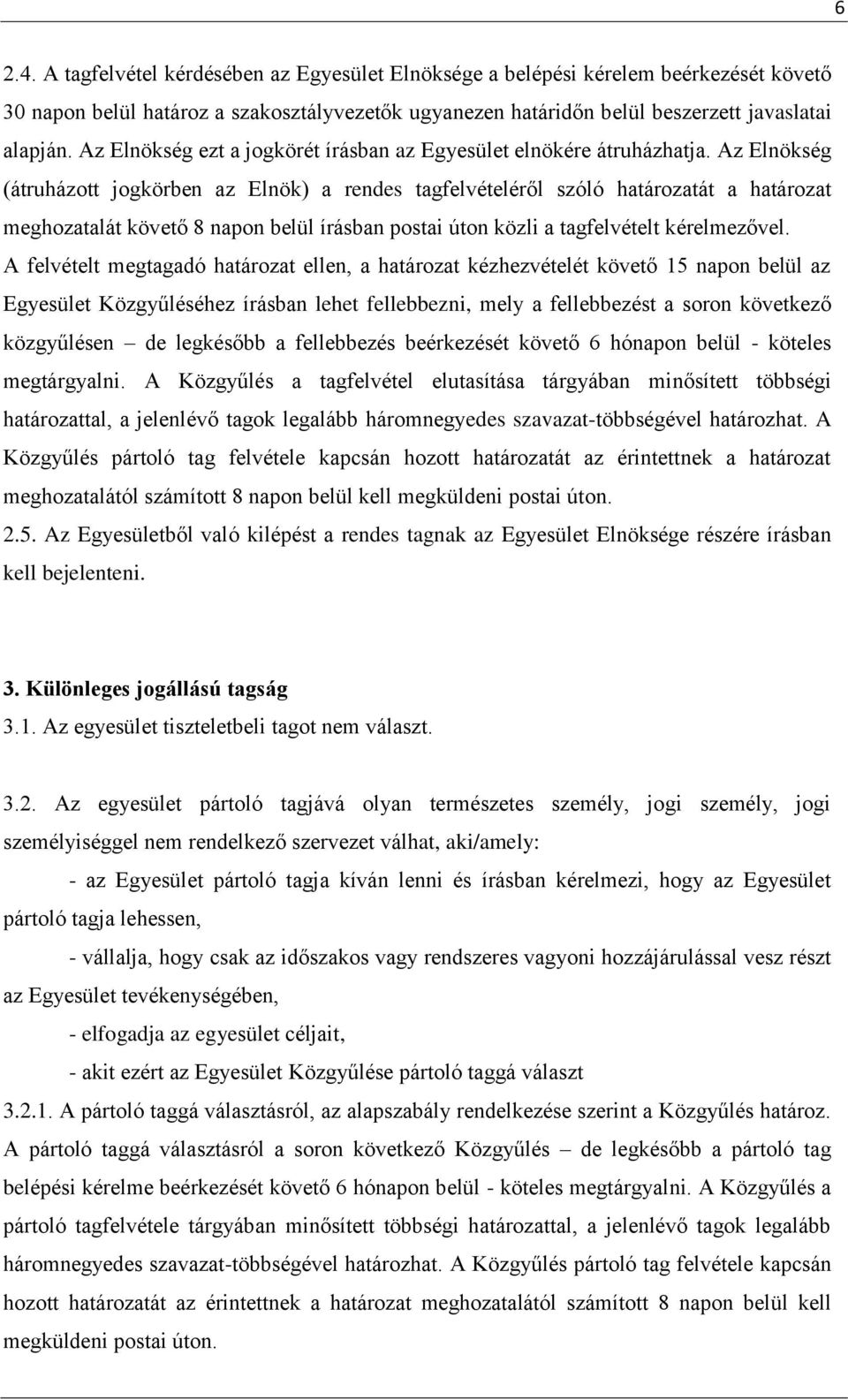 Az Elnökség (átruházott jogkörben az Elnök) a rendes tagfelvételéről szóló határozatát a határozat meghozatalát követő 8 napon belül írásban postai úton közli a tagfelvételt kérelmezővel.