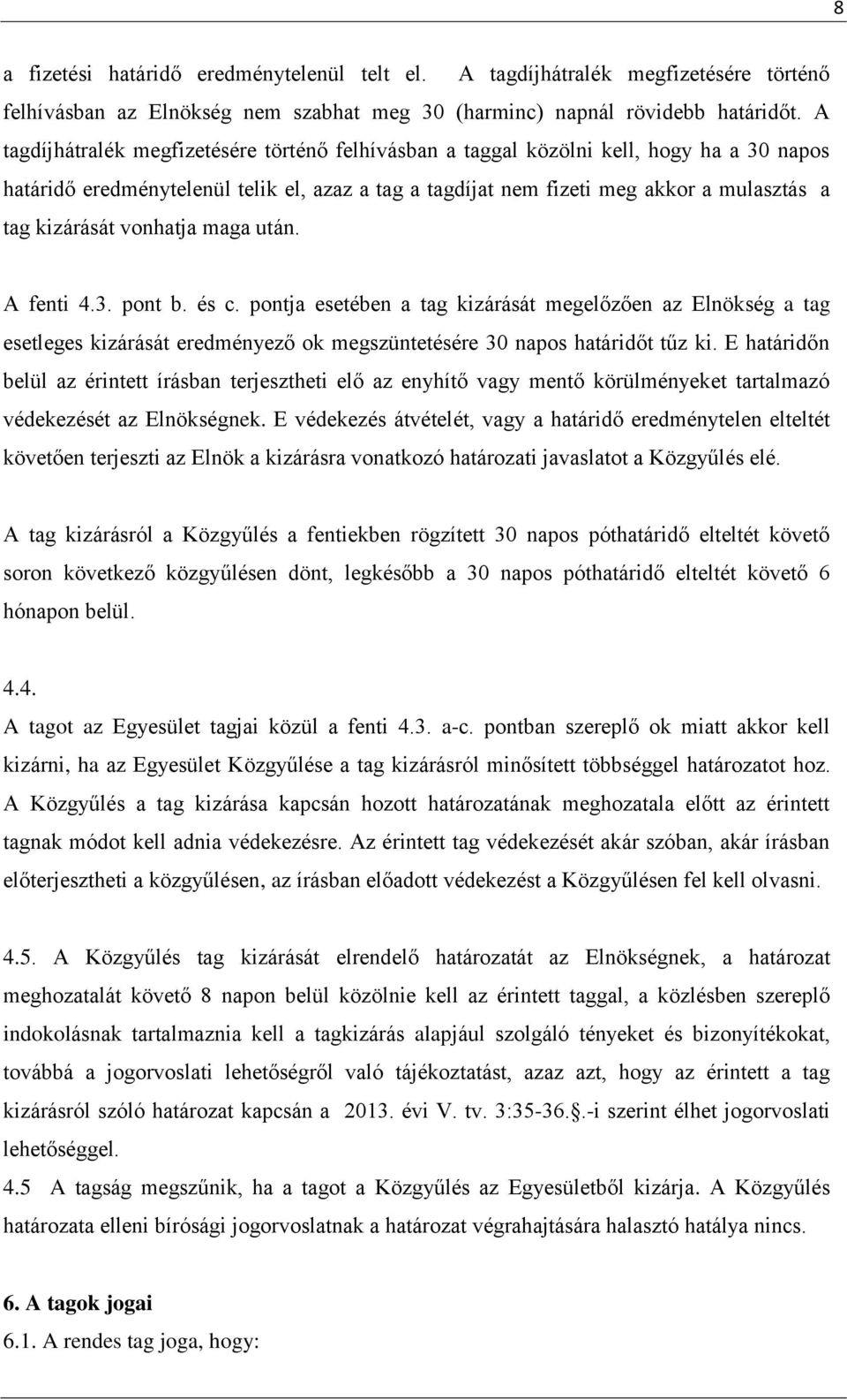 vonhatja maga után. A fenti 4.3. pont b. és c. pontja esetében a tag kizárását megelőzően az Elnökség a tag esetleges kizárását eredményező ok megszüntetésére 30 napos határidőt tűz ki.