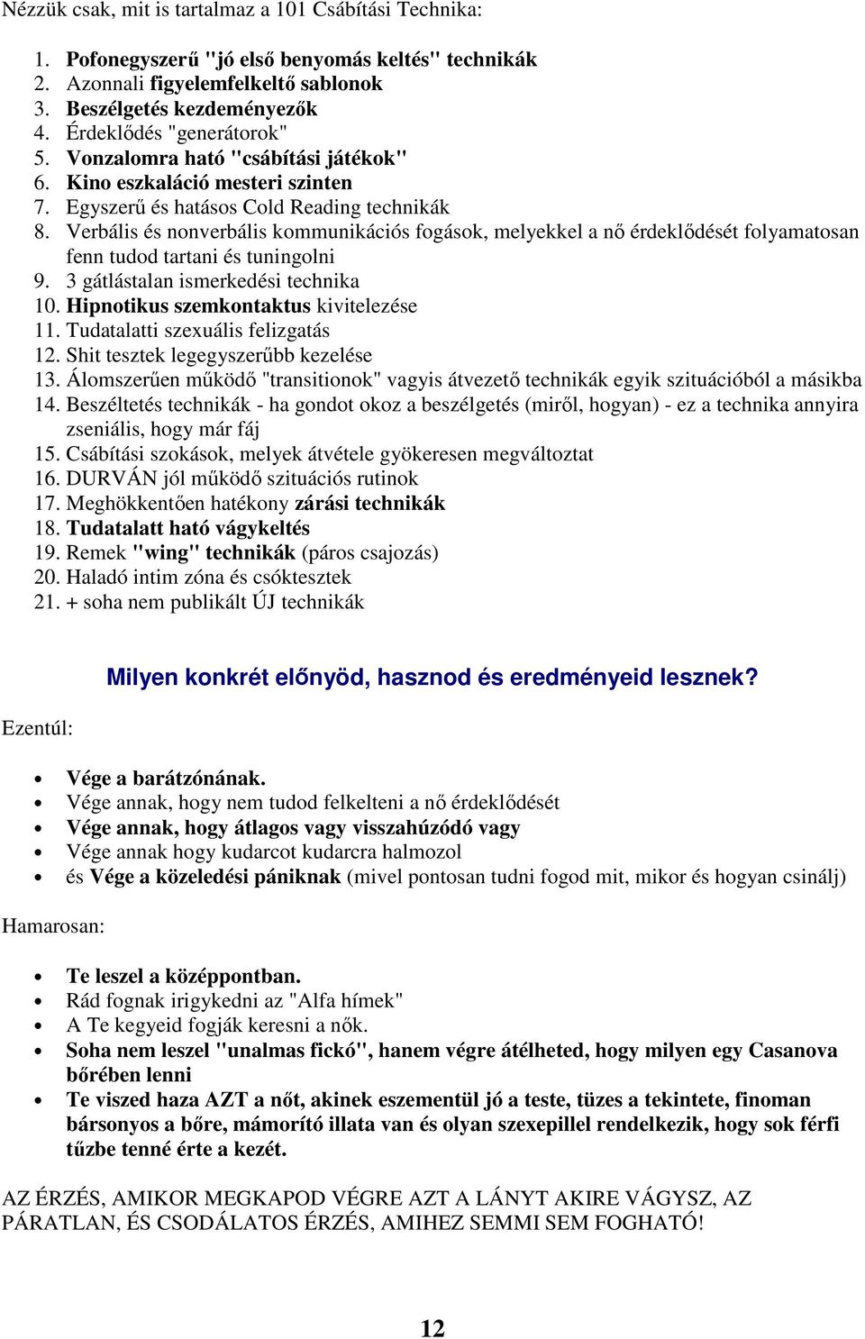 Verbális és nonverbális kommunikációs fogások, melyekkel a nő érdeklődését folyamatosan fenn tudod tartani és tuningolni 9. 3 gátlástalan ismerkedési technika 10.