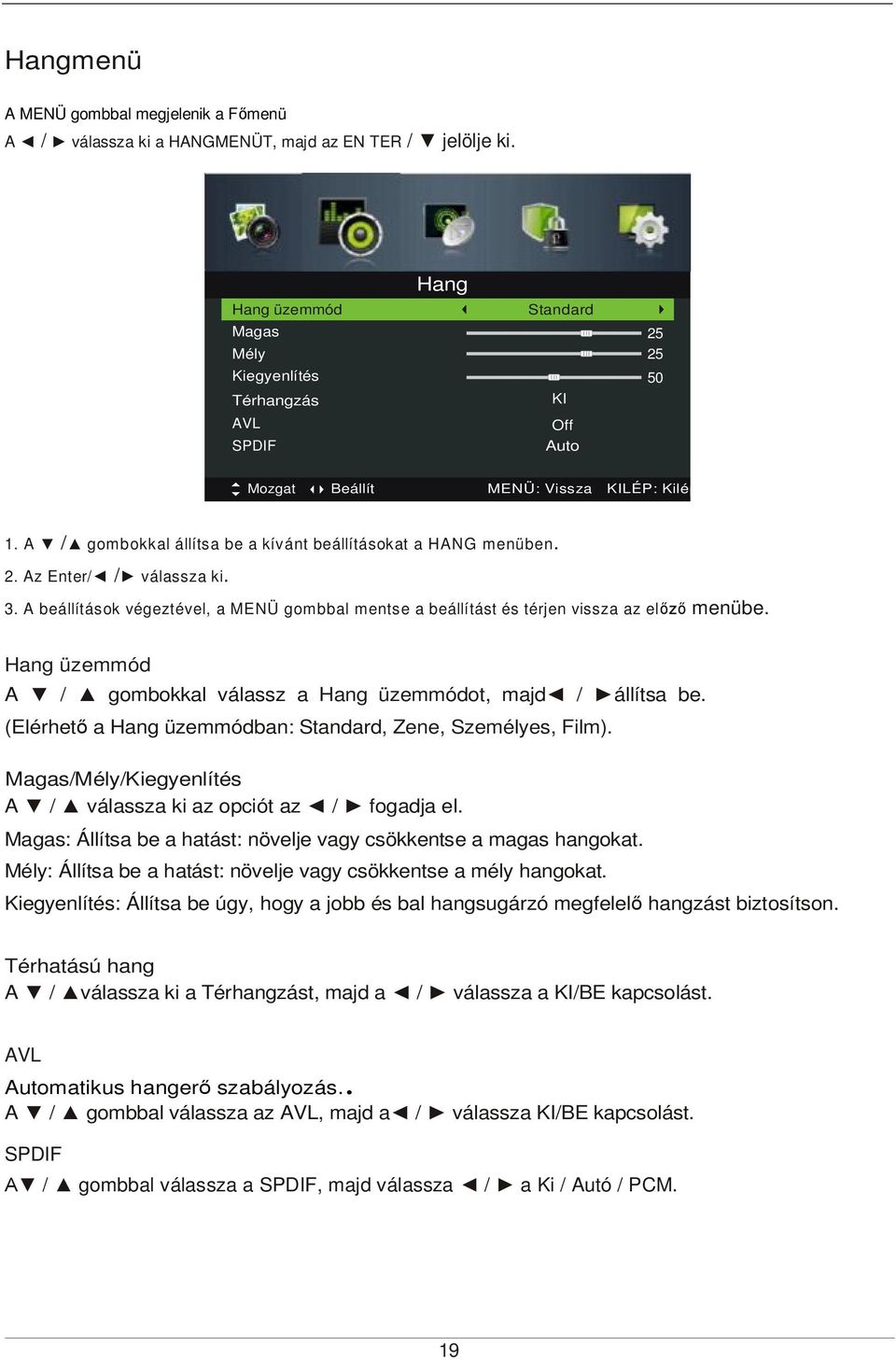 2. Az Enter/ / válassza ki. 3. A beállítások végeztével, a MENÜ gombbal mentse a beállítást és térjen vissza az előző menübe. Hang üzemmód A / gombokkal válassz a Hang üzemmódot, majd / állítsa be.